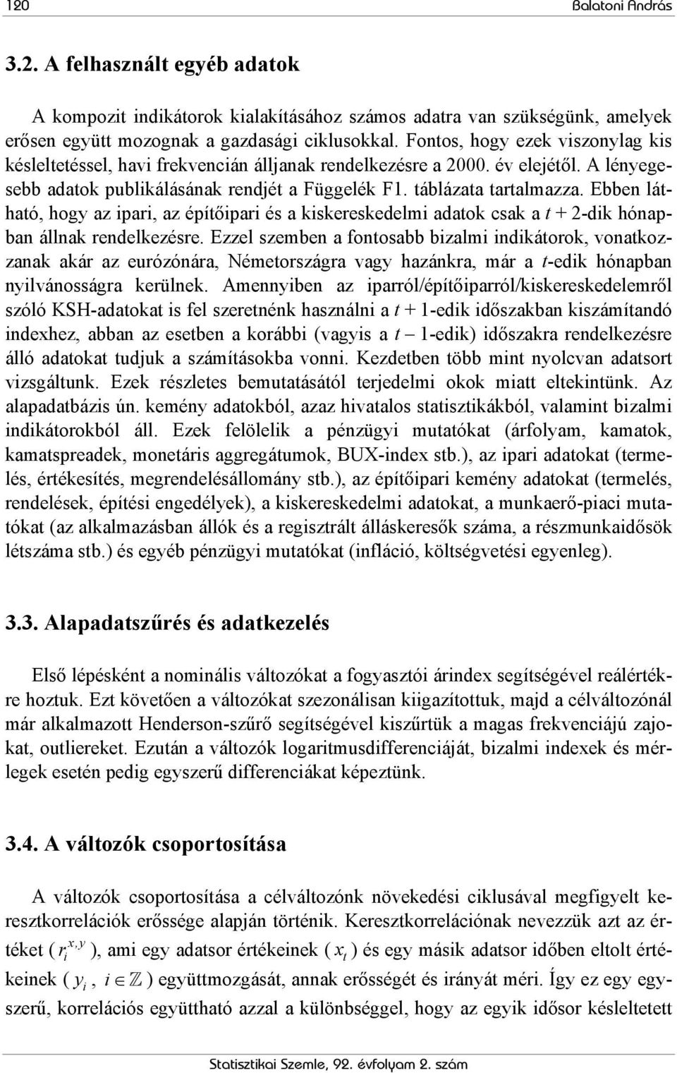 Ebben látható, hogy az ipari, az építőipari és a kiskereskedelmi adatok csak a t + 2-dik hónapban állnak rendelkezésre.