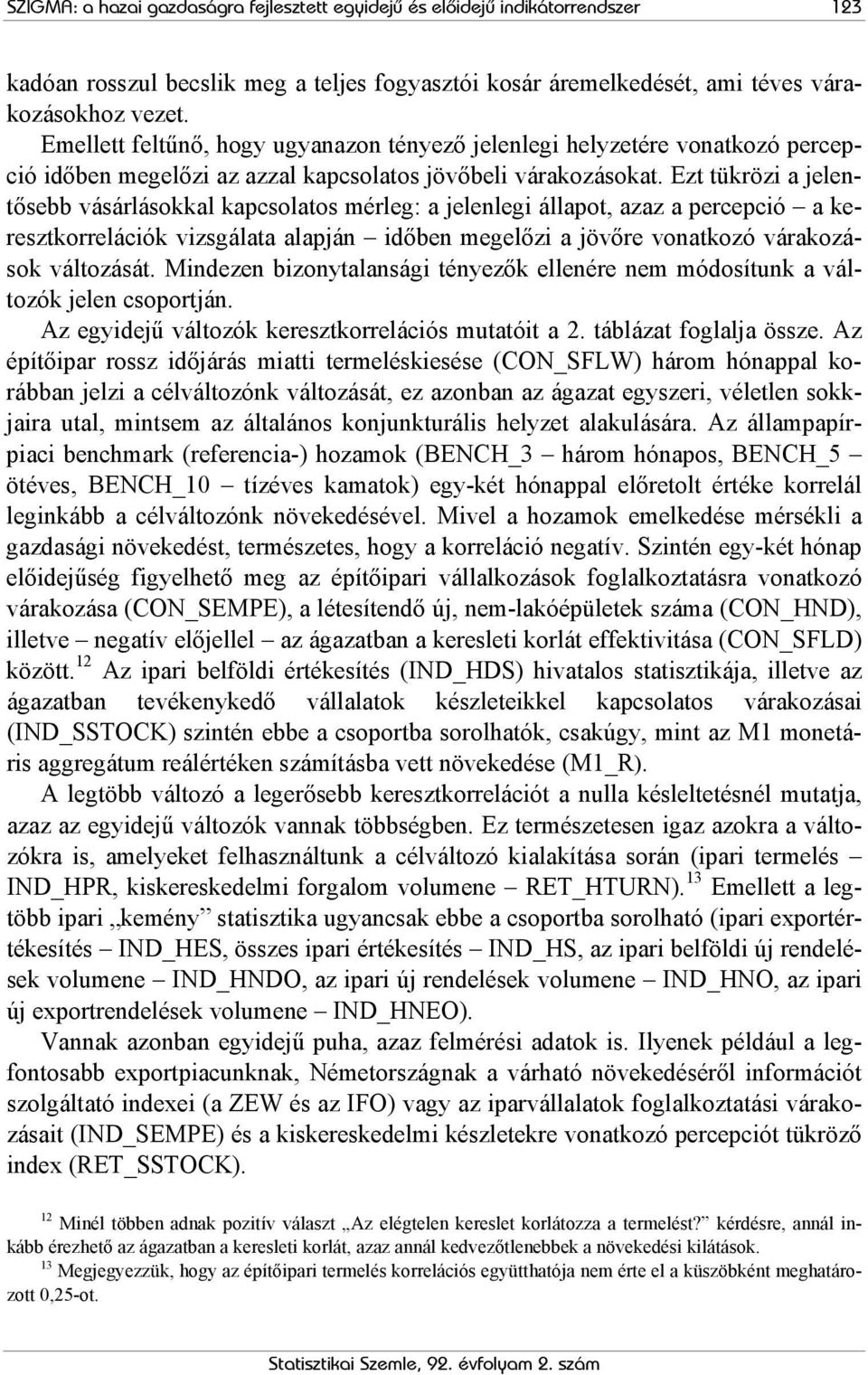 Ezt tükrözi a jelentősebb vásárlásokkal kapcsolatos : a jelenlegi állapot, azaz a percepció a keresztkorrelációk vizsgálata alapján időben megelőzi a jövőre vonatkozó várakozások változását.