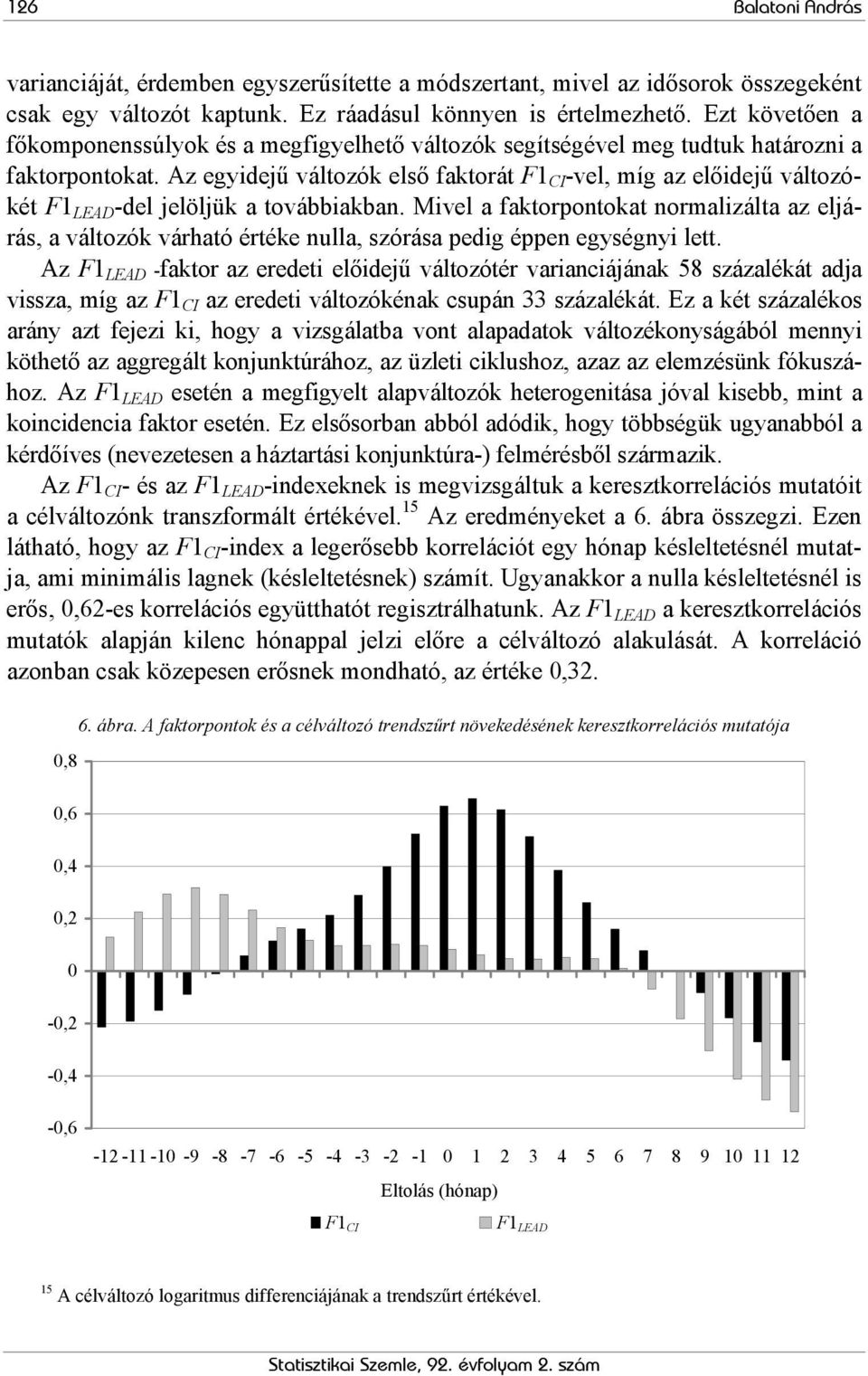 Az egyidejű változók első faktorát F1 CI -vel, míg az előidejű változókét F1 LEAD -del jelöljük a továbbiakban.