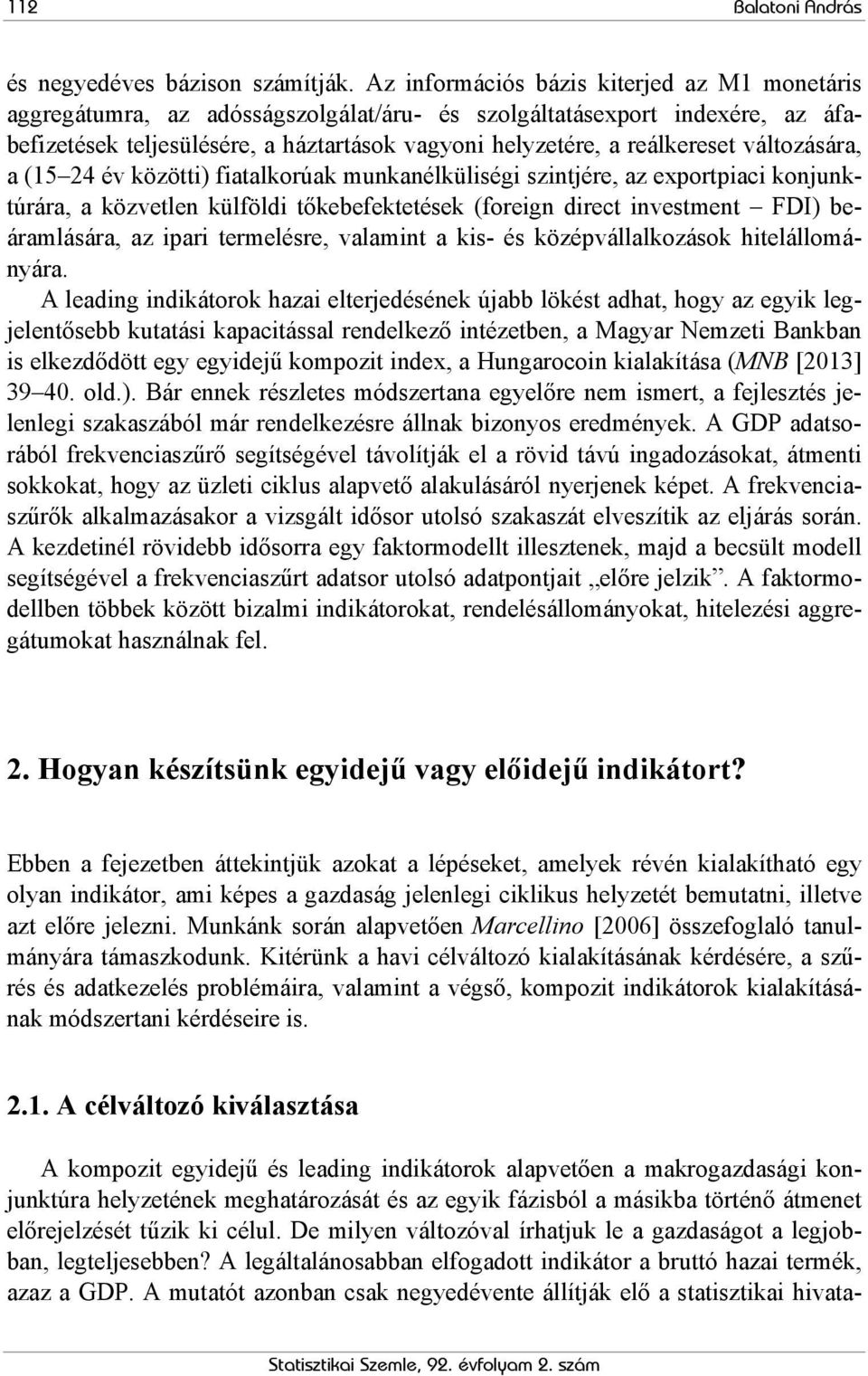 változására, a (15 24 év közötti) fiatalkorúak munkanélküliségi szintjére, az exportpiaci konjunktúrára, a közvetlen külföldi tőkebefektetések (foreign direct investment FDI) beáramlására, az ipari