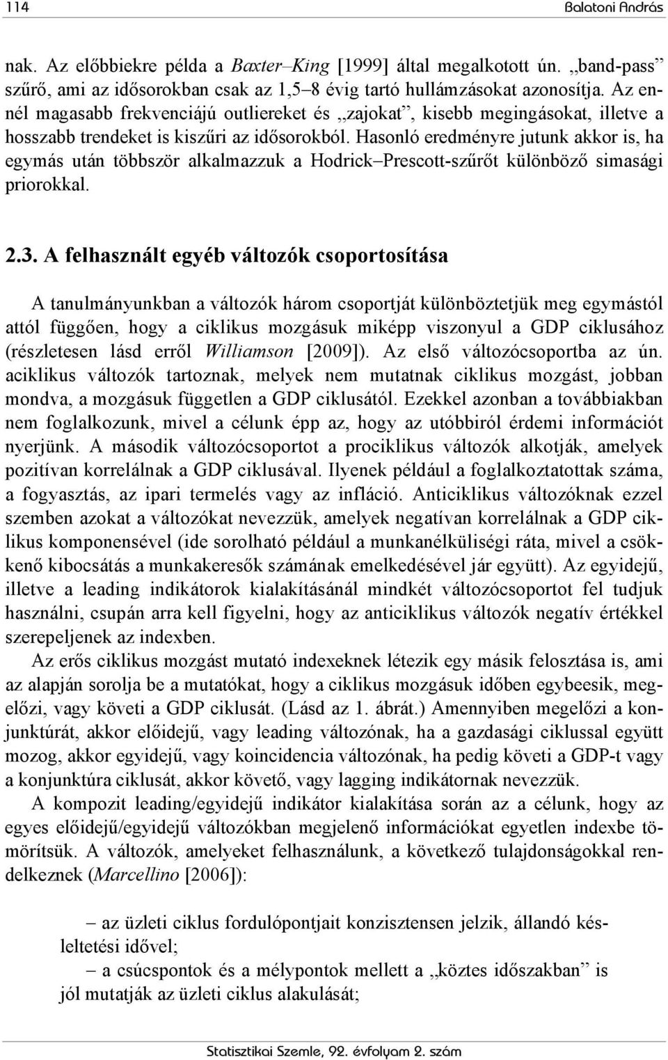 Hasonló eredményre jutunk akkor is, ha egymás után többször alkalmazzuk a Hodrick Prescott-szűrőt különböző simasági priorokkal. 2.3.