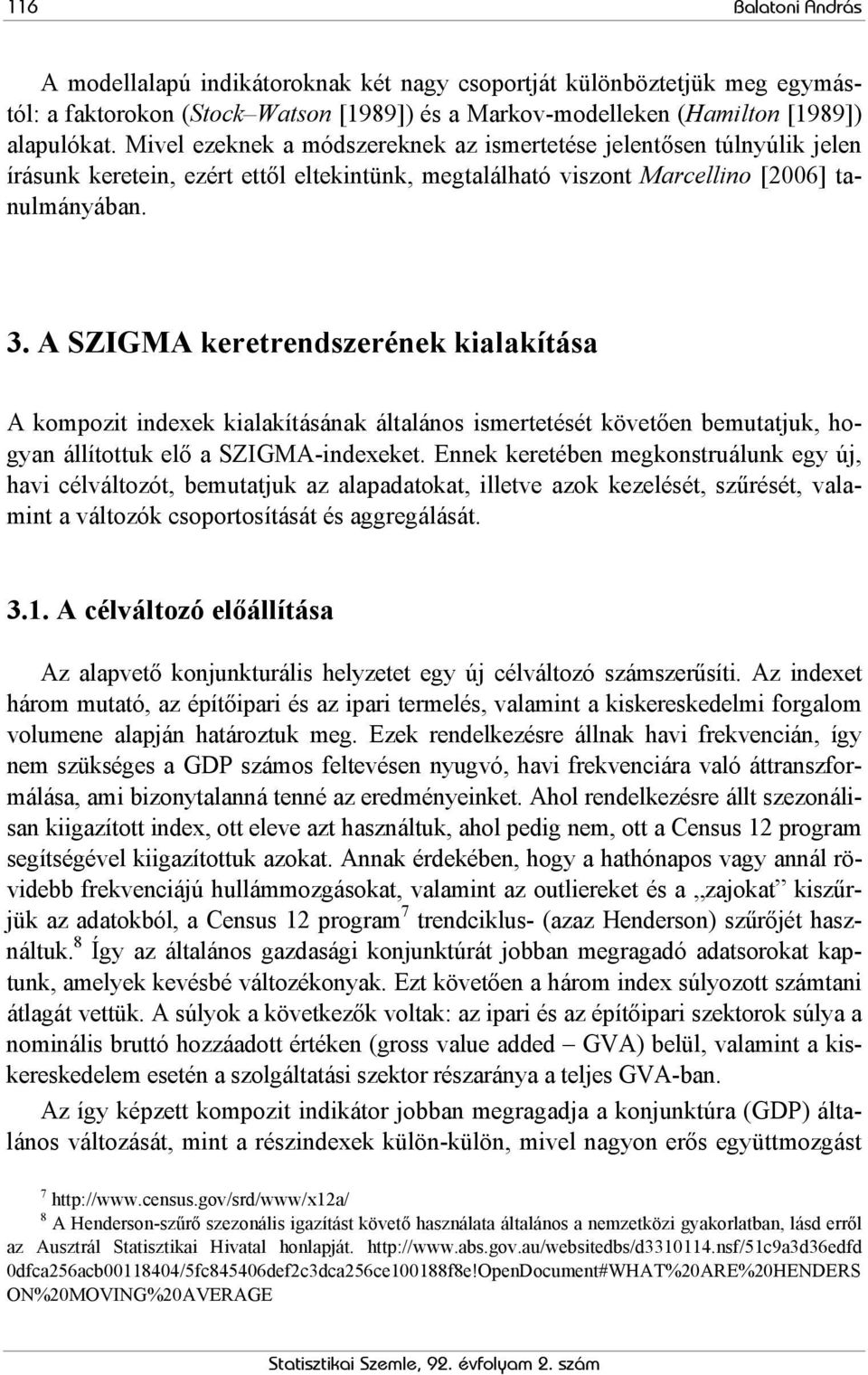 A SZIGMA keretrendszerének kialakítása A kompozit indexek kialakításának általános ismertetését követően bemutatjuk, hogyan állítottuk elő a SZIGMA-indexeket.