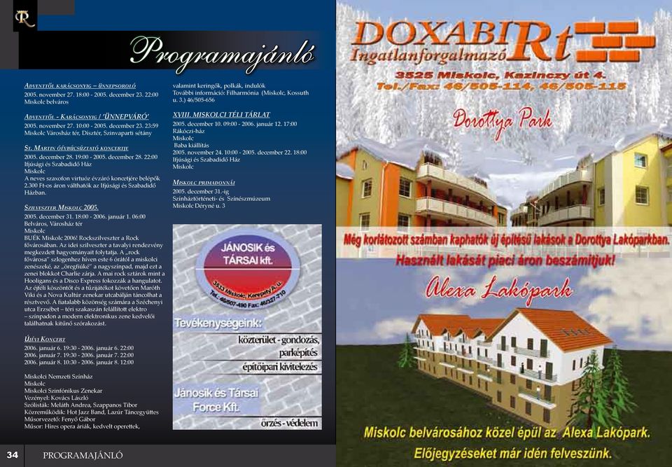 300 Ft-os áron válthatók az Ifjúsági és Szabadidő Házban. Szilveszter Miskolc 2005. 2005. december 31. 18:00-2006. január 1. 06:00 Belváros, Városház tér Miskolc BUÉK Miskolc 2006!