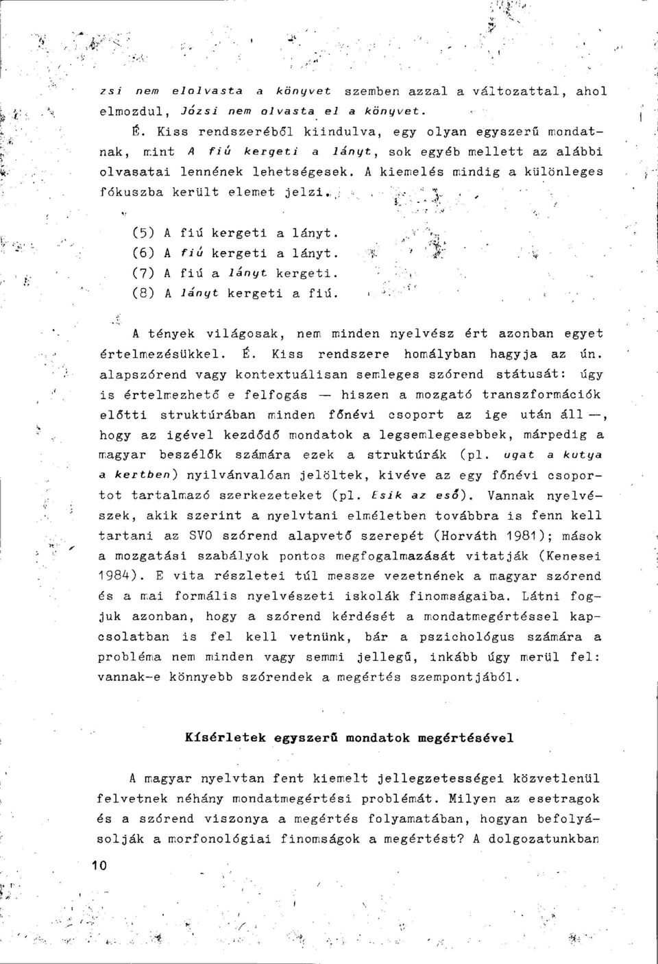 A kiemelés mindig a különleges fókuszba került elemet jelzi. (5) A fiú kergeti a lányt. (6) A fiu kergeti a lányt. (7) A fiú a lányt kergeti. (8) A lányt kergeti a fiú.