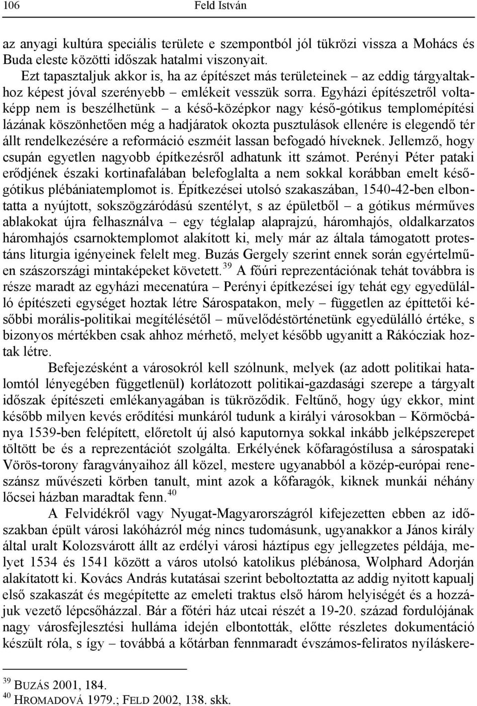 Egyházi építészetről voltaképp nem is beszélhetünk a késő-középkor nagy késő-gótikus templomépítési lázának köszönhetően még a hadjáratok okozta pusztulások ellenére is elegendő tér állt