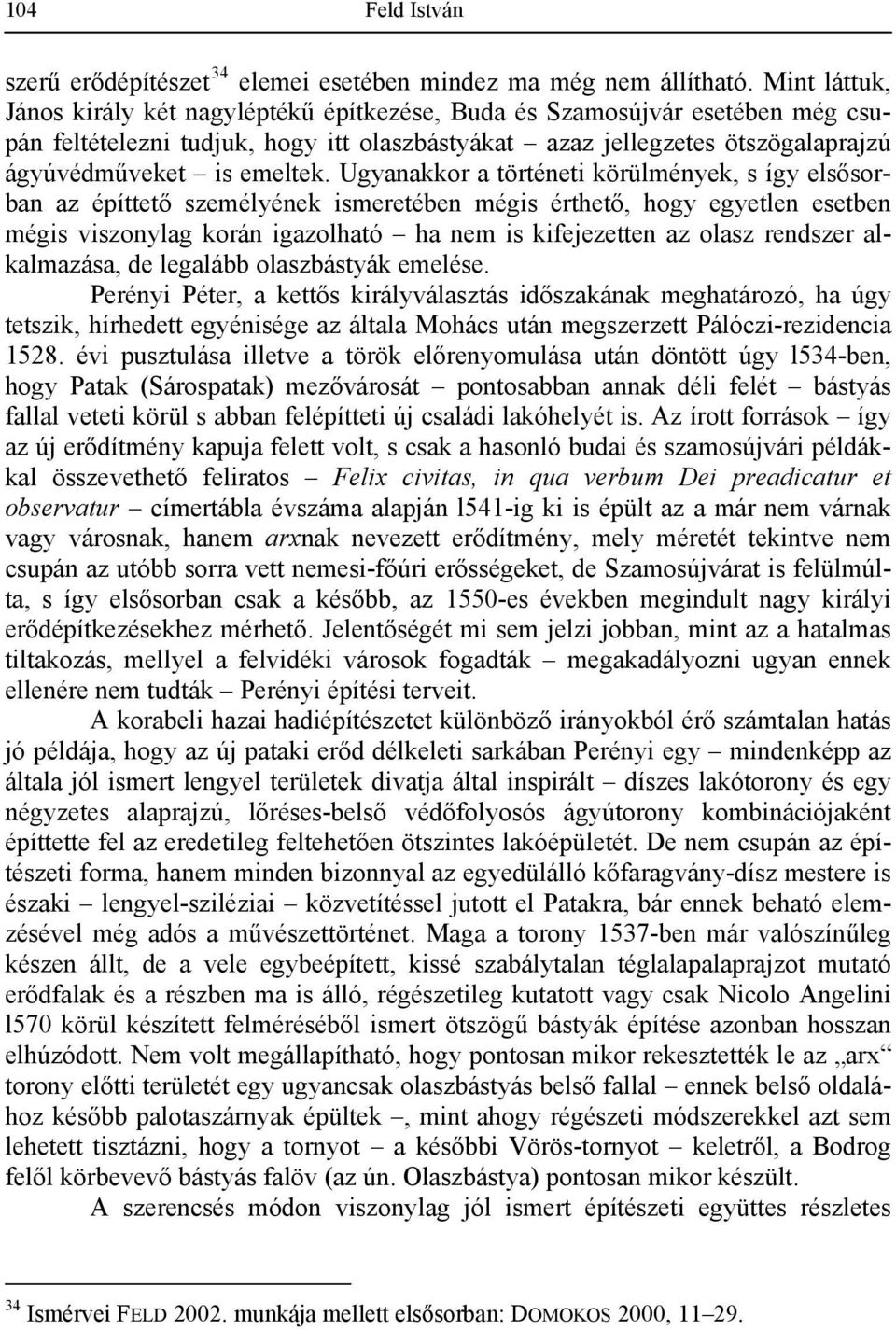 Ugyanakkor a történeti körülmények, s így elsősorban az építtető személyének ismeretében mégis érthető, hogy egyetlen esetben mégis viszonylag korán igazolható ha nem is kifejezetten az olasz