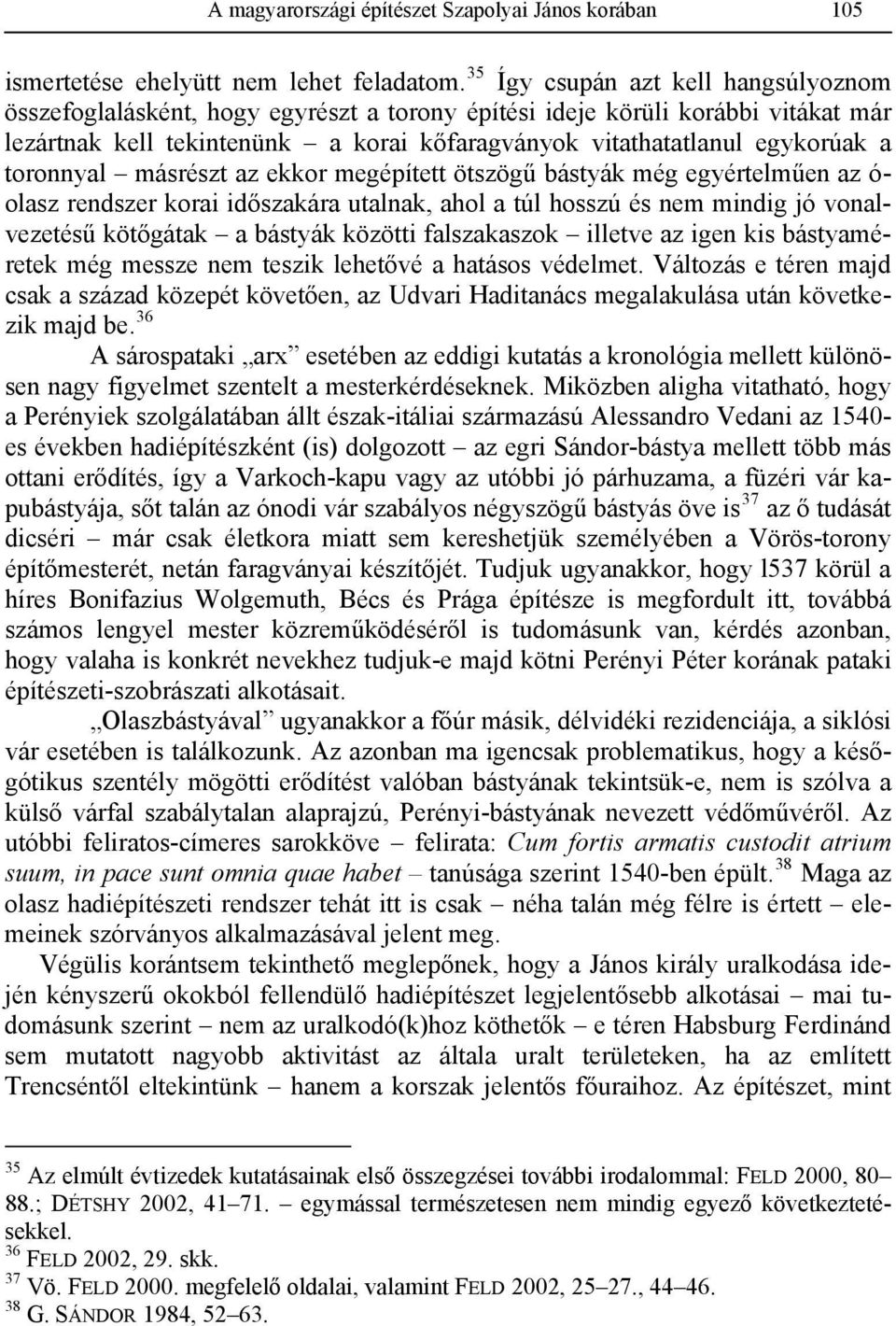 toronnyal másrészt az ekkor megépített ötszögű bástyák még egyértelműen az ó- olasz rendszer korai időszakára utalnak, ahol a túl hosszú és nem mindig jó vonalvezetésű kötőgátak a bástyák közötti