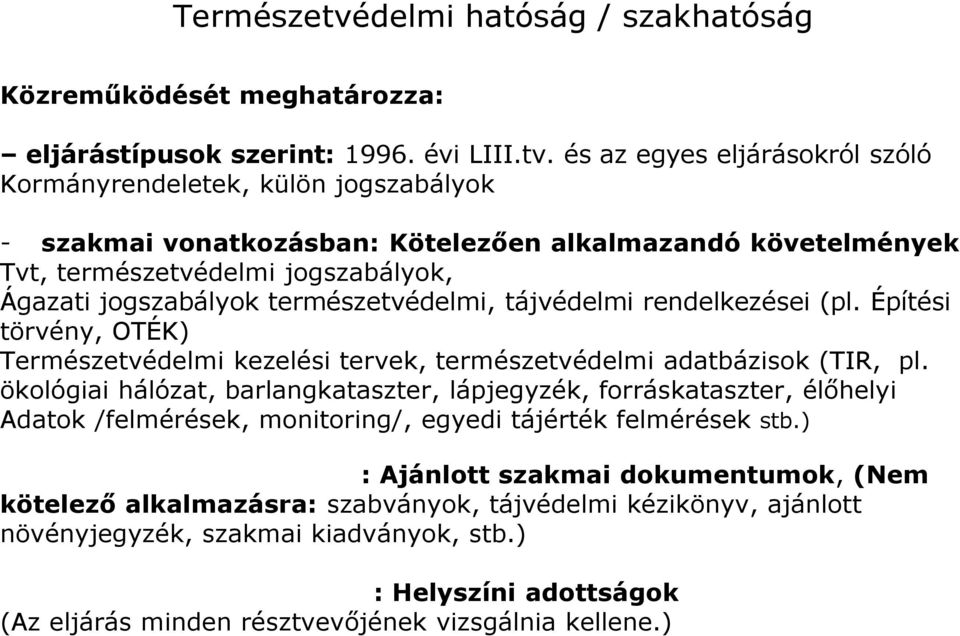 és az egyes eljárásokról szóló Kormányrendeletek, külön jogszabályok - szakmai vonatkozásban: Kötelezően alkalmazandó követelmények Tvt, természetvédelmi jogszabályok, Ágazati jogszabályok