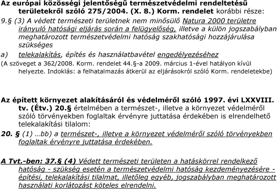 hozzájárulása szükséges a) telekalakítás, építés és használatbavétel engedélyezéséhez (A szöveget a 362/2008. Korm. rendelet 44. -a 2009. március 1-ével hatályon kívül helyezte.