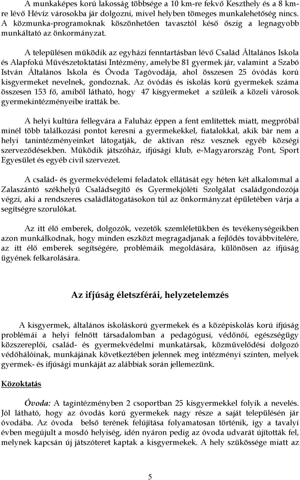 A településen működik az egyházi fenntartásban lévő Család Általános Iskola és Alapfokú Művészetoktatási Intézmény, amelybe 81 gyermek jár, valamint a Szabó István Általános Iskola és Óvoda