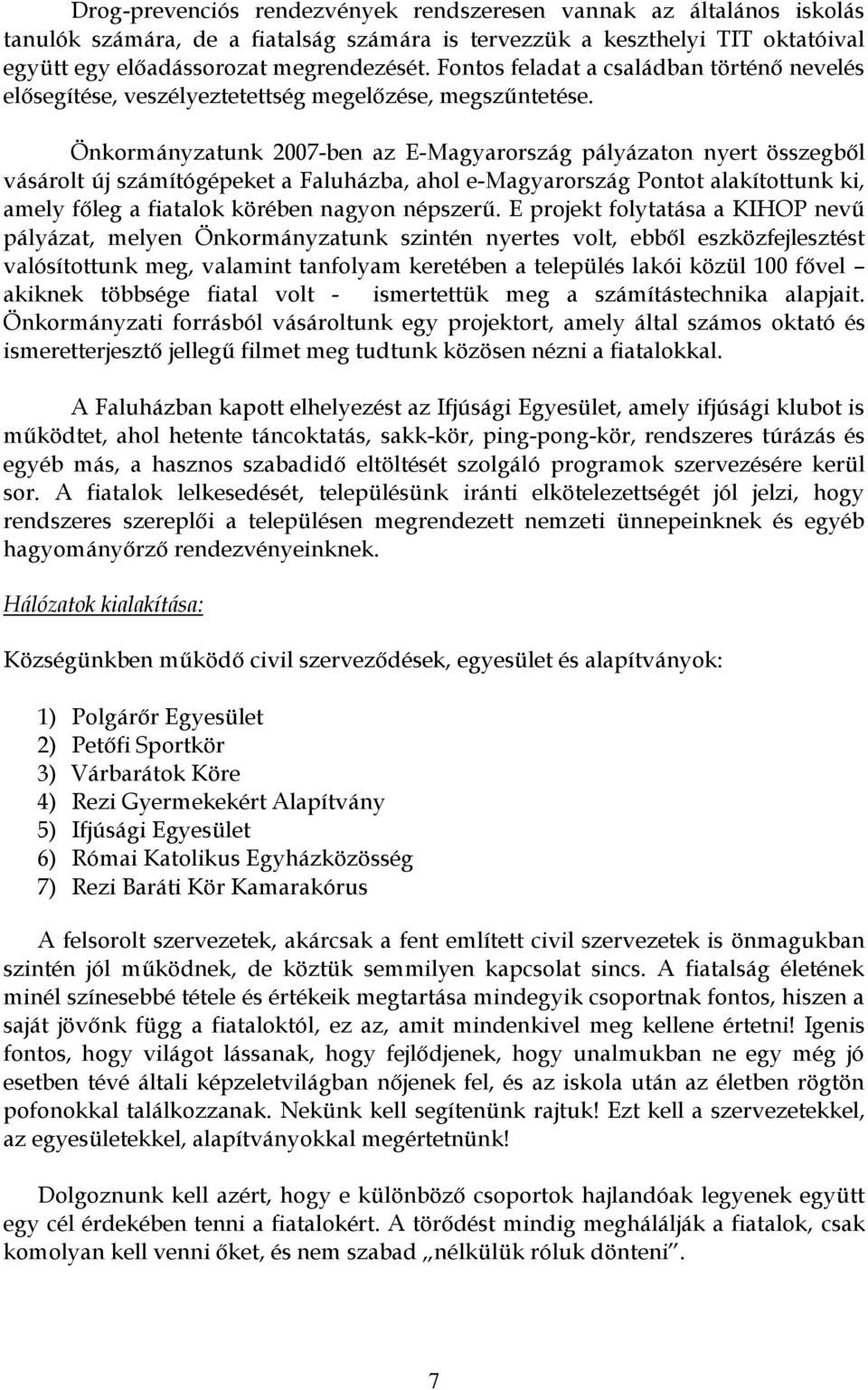 Önkormányzatunk 2007-ben az E-Magyarország pályázaton nyert összegből vásárolt új számítógépeket a Faluházba, ahol e-magyarország Pontot alakítottunk ki, amely főleg a fiatalok körében nagyon