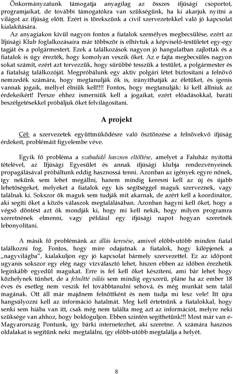 Az anyagiakon kívül nagyon fontos a fiatalok személyes megbecsülése, ezért az Ifjúsági Klub foglalkozásaira már többször is elhívtuk a képviselő-testületet egy-egy tagját és a polgármestert.