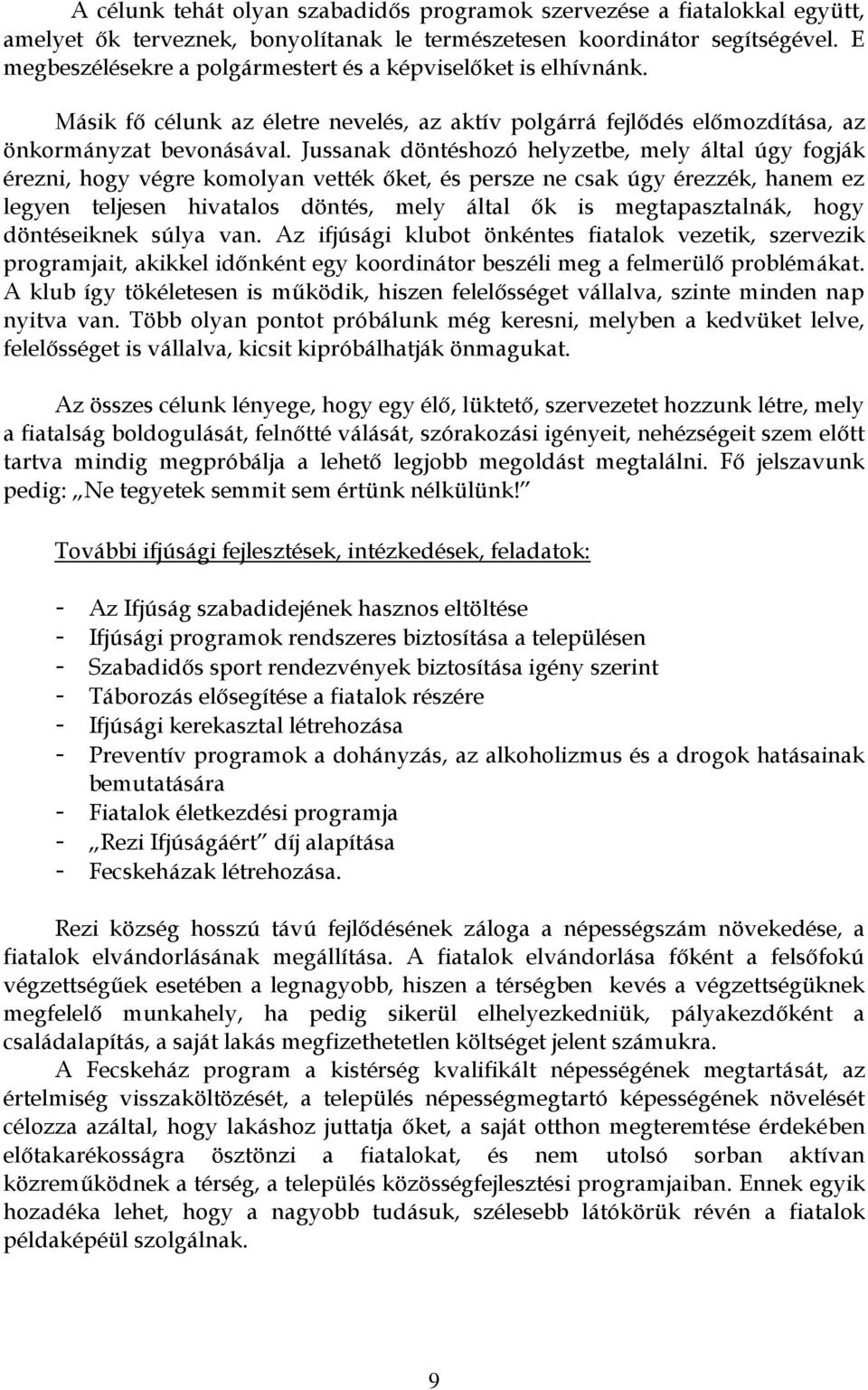 Jussanak döntéshozó helyzetbe, mely által úgy fogják érezni, hogy végre komolyan vették őket, és persze ne csak úgy érezzék, hanem ez legyen teljesen hivatalos döntés, mely által ők is