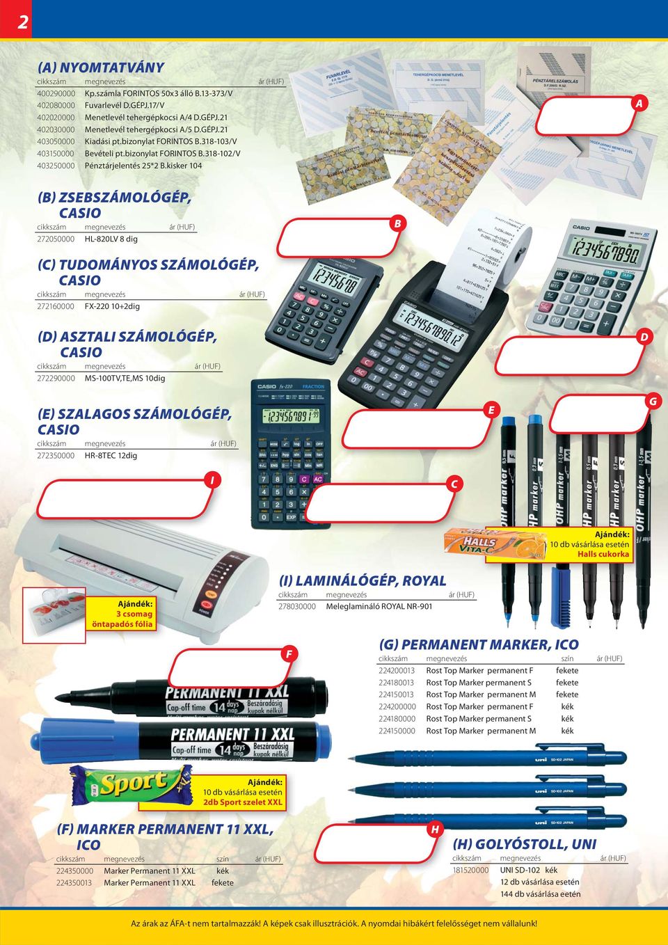 kisker 104 () ZSSZÁMOLÓÉP, SIO 272050000 L-820LV 8 dig () TUOMÁNYOS SZÁMOLÓÉP, SIO 272160000 X-220 10+2dig () SZTLI SZÁMOLÓÉP, SIO 272290000 MS-100TV,T,MS 10dig () SZLOS SZÁMOLÓÉP, SIO 272350000 R-8T