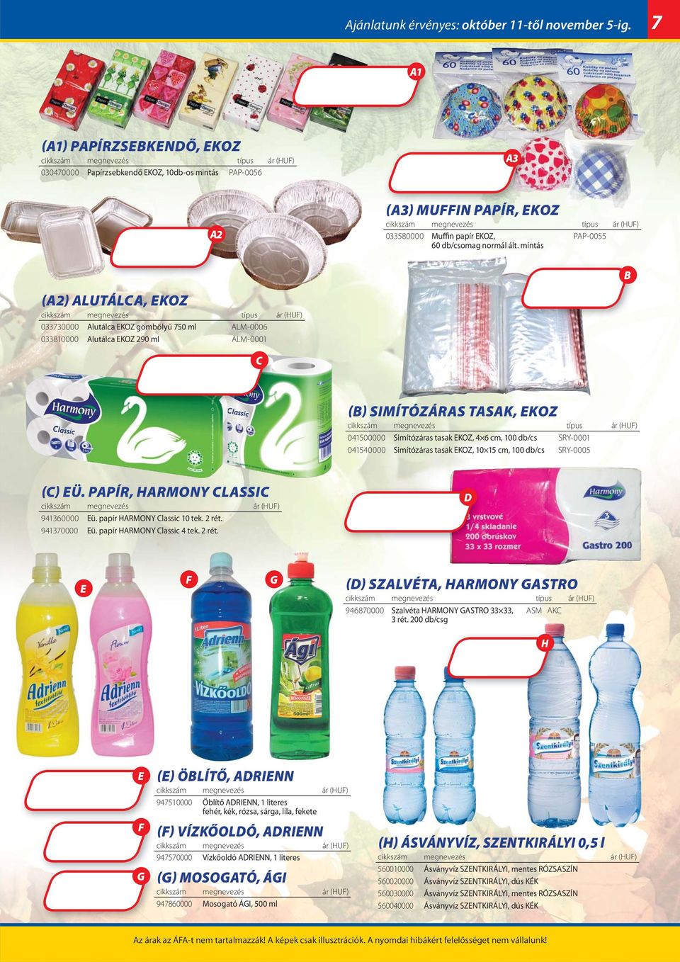 mintás PP-0055 (2) LUTÁL, KOZ 033730000 lutálca KOZ gömbölyű 750 ml LM-0006 033810000 lutálca KOZ 290 ml LM-0001 () SIMÍTÓZÁRS TSK, KOZ 041500000 Simítózáras tasak KOZ, 4 6 cm, 100 db/cs SRY-0001