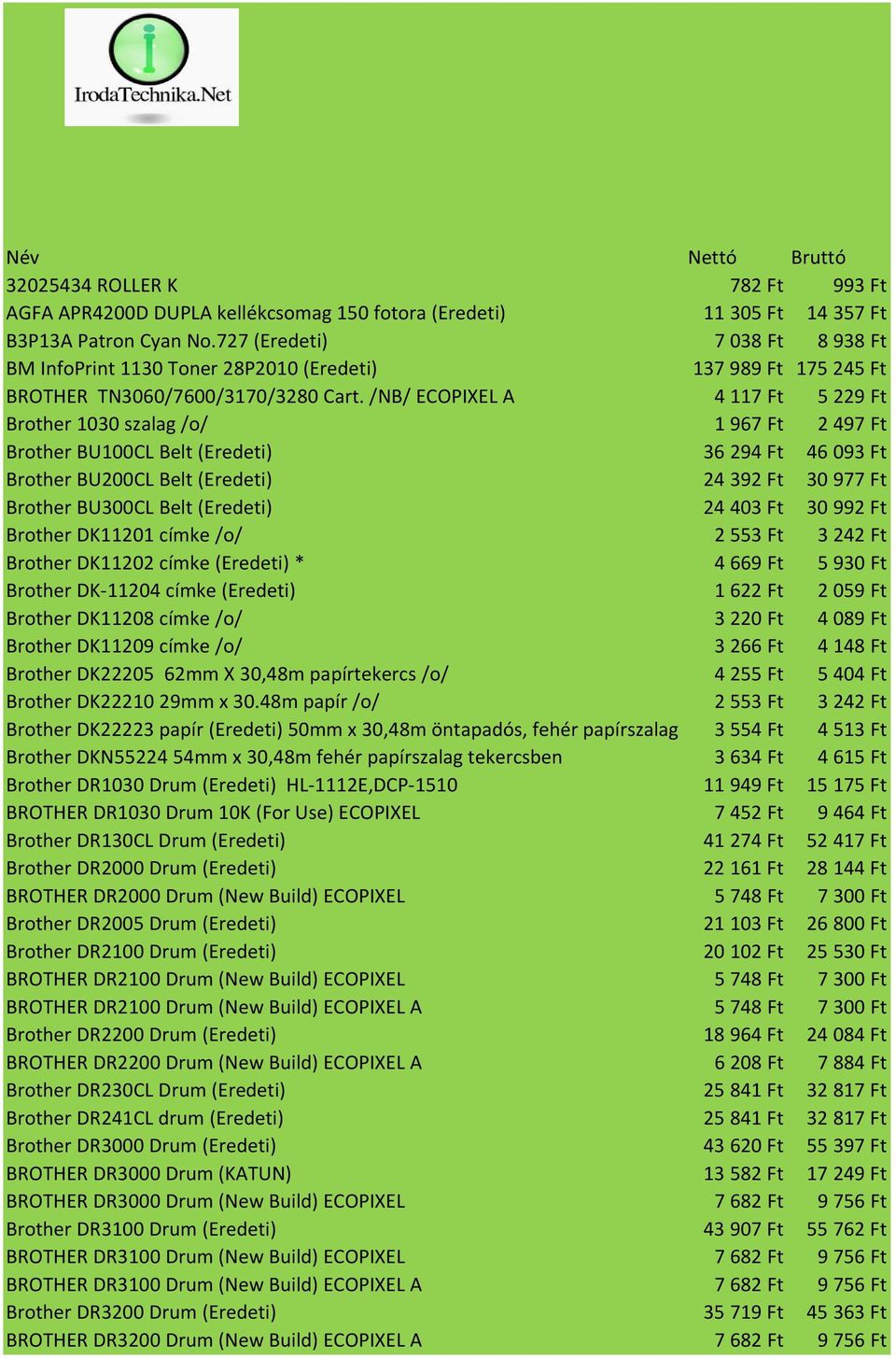 /NB/ ECOPIXEL A 4 117 Ft 5 229 Ft Brother 1030 szalag /o/ 1 967 Ft 2 497 Ft Brother BU100CL Belt (Eredeti) 36 294 Ft 46 093 Ft Brother BU200CL Belt (Eredeti) 24 392 Ft 30 977 Ft Brother BU300CL Belt