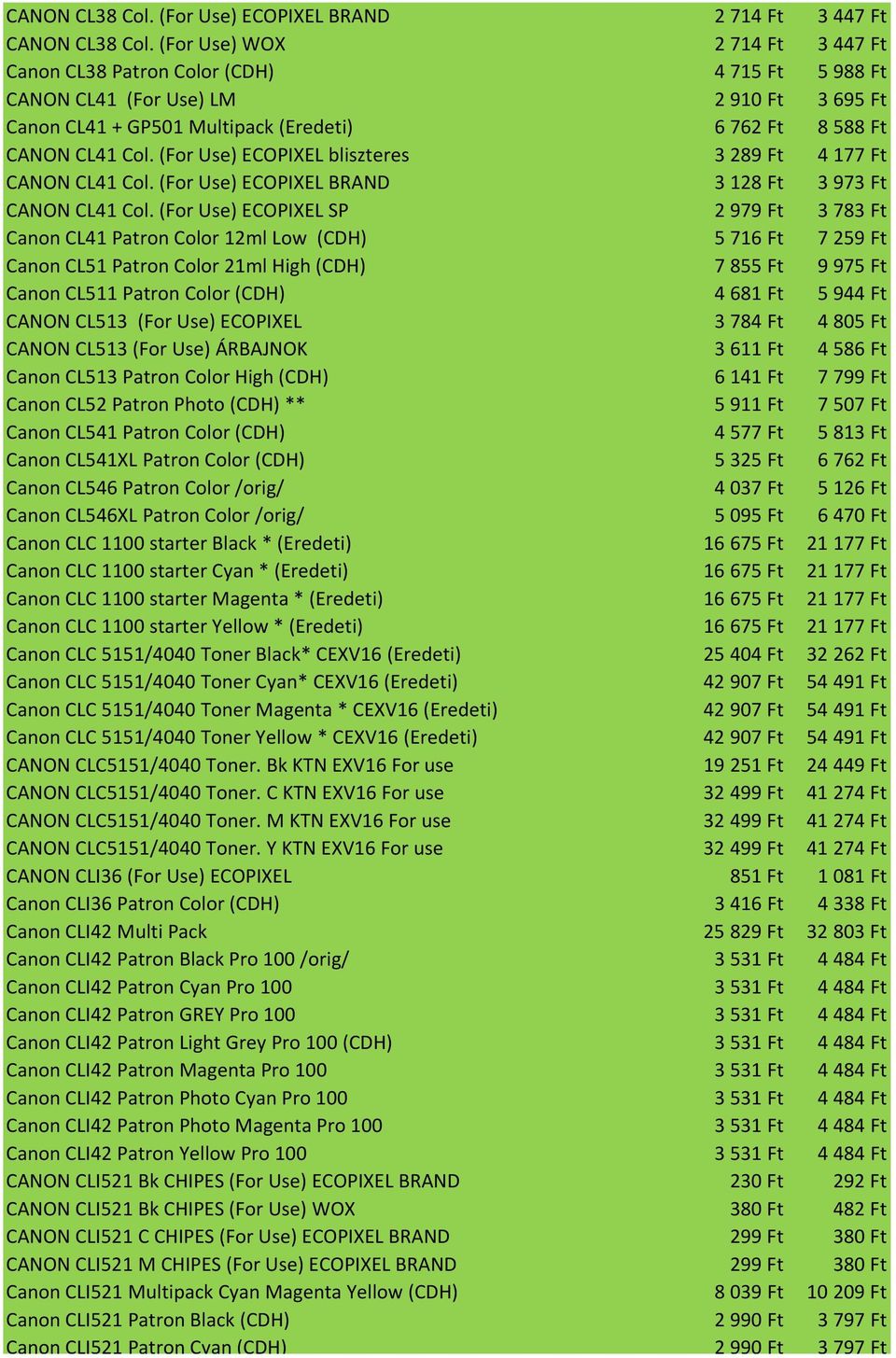 (For Use) ECOPIXEL bliszteres 3 289 Ft 4 177 Ft CANON CL41 Col. (For Use) ECOPIXEL BRAND 3 128 Ft 3 973 Ft CANON CL41 Col.