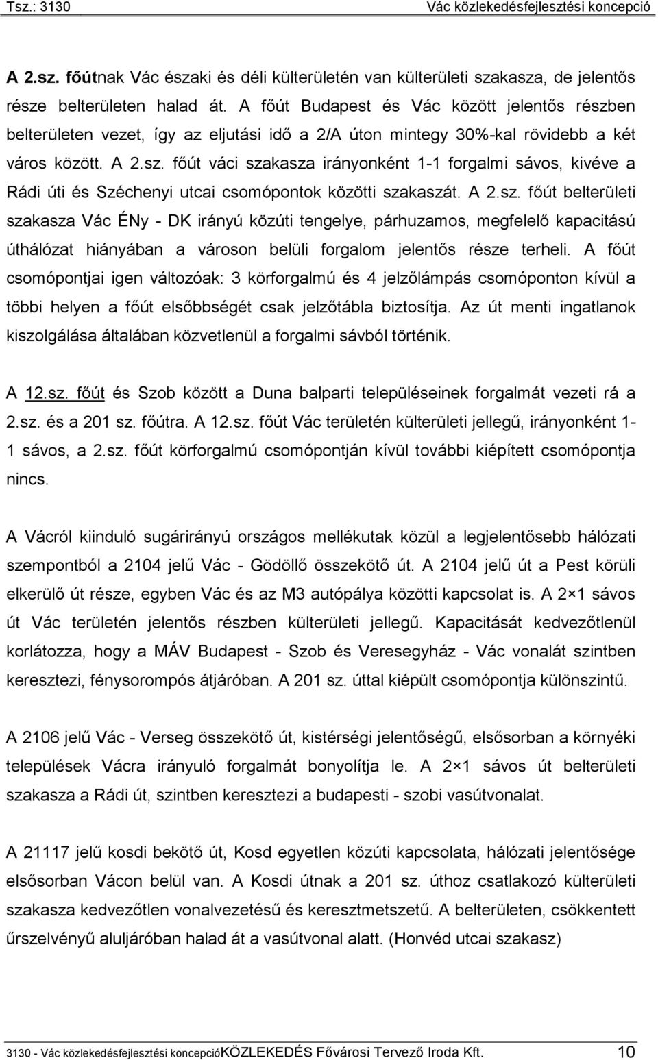 A 2.sz. főút belterületi szakasza Vác ÉNy - DK irányú közúti tengelye, párhuzamos, megfelelő kapacitású úthálózat hiányában a városon belüli forgalom jelentős része terheli.