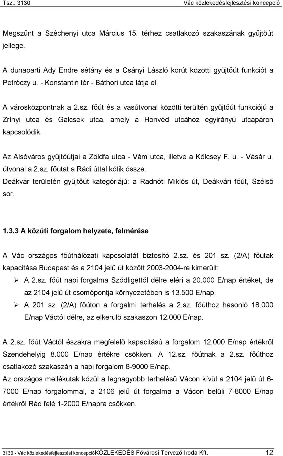 főút és a vasútvonal közötti terültén gyűjtőút funkciójú a Zrínyi utca és Galcsek utca, amely a Honvéd utcához egyirányú utcapáron kapcsolódik.