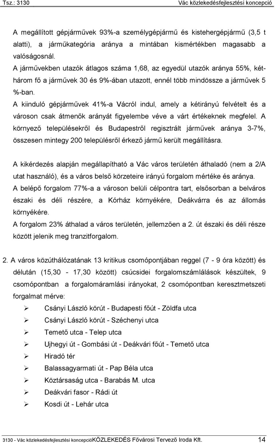 A kiinduló gépjárművek 41%-a Vácról indul, amely a kétirányú felvételt és a városon csak átmenők arányát figyelembe véve a várt értékeknek megfelel.