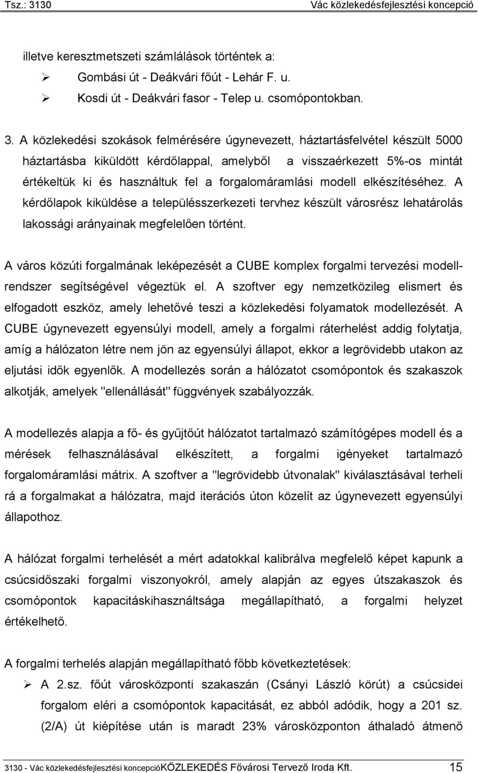 forgalomáramlási modell elkészítéséhez. A kérdőlapok kiküldése a településszerkezeti tervhez készült városrész lehatárolás lakossági arányainak megfelelően történt.