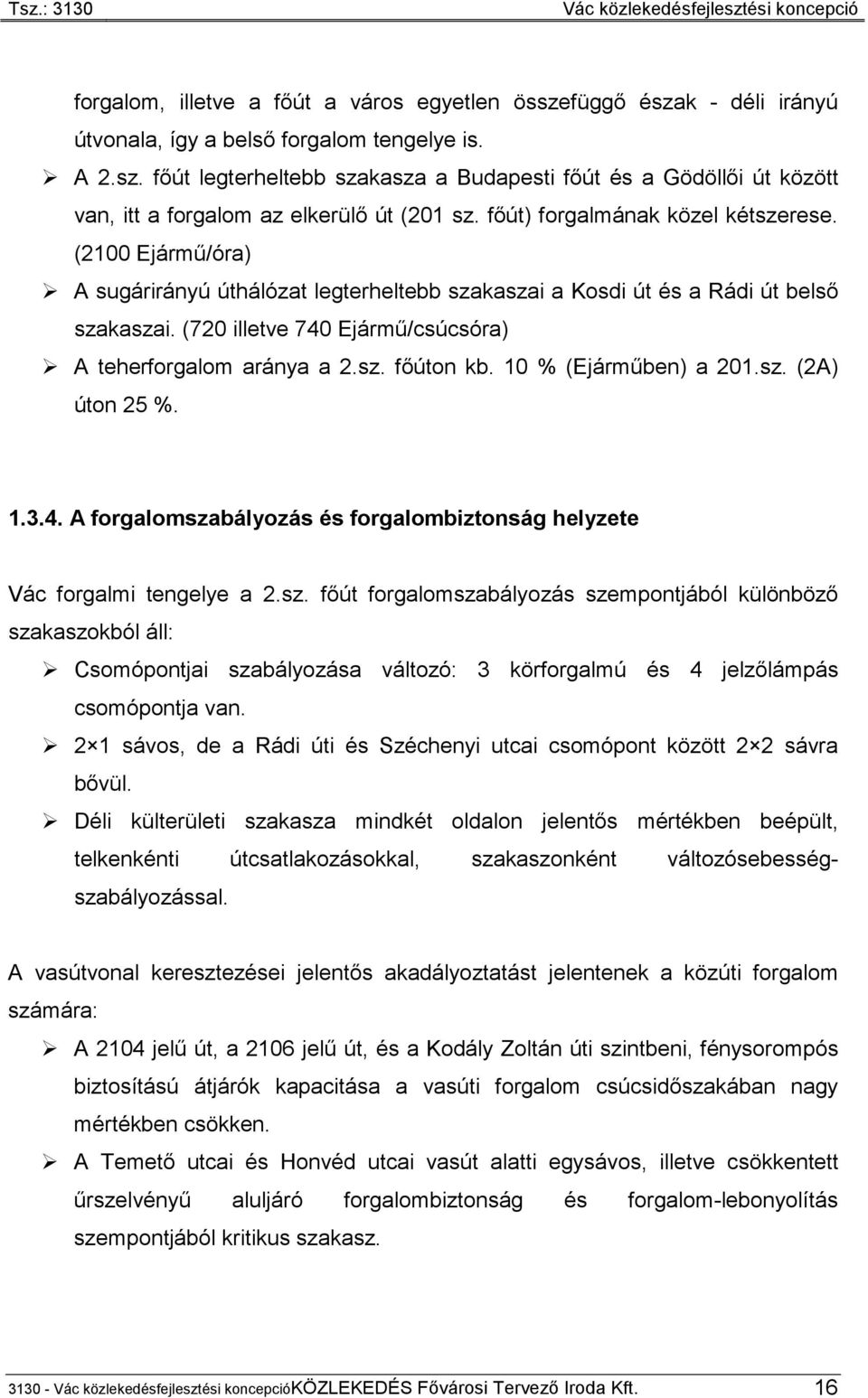 (720 illetve 740 Ejármű/csúcsóra) A teherforgalom aránya a 2.sz. főúton kb. 10 % (Ejárműben) a 201.sz. (2A) úton 25 %. 1.3.4. A forgalomszabályozás és forgalombiztonság helyzete Vác forgalmi tengelye a 2.