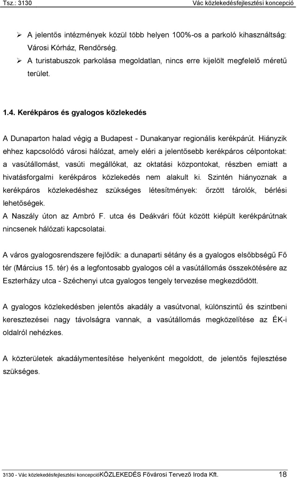 Hiányzik ehhez kapcsolódó városi hálózat, amely eléri a jelentősebb kerékpáros célpontokat: a vasútállomást, vasúti megállókat, az oktatási központokat, részben emiatt a hivatásforgalmi kerékpáros