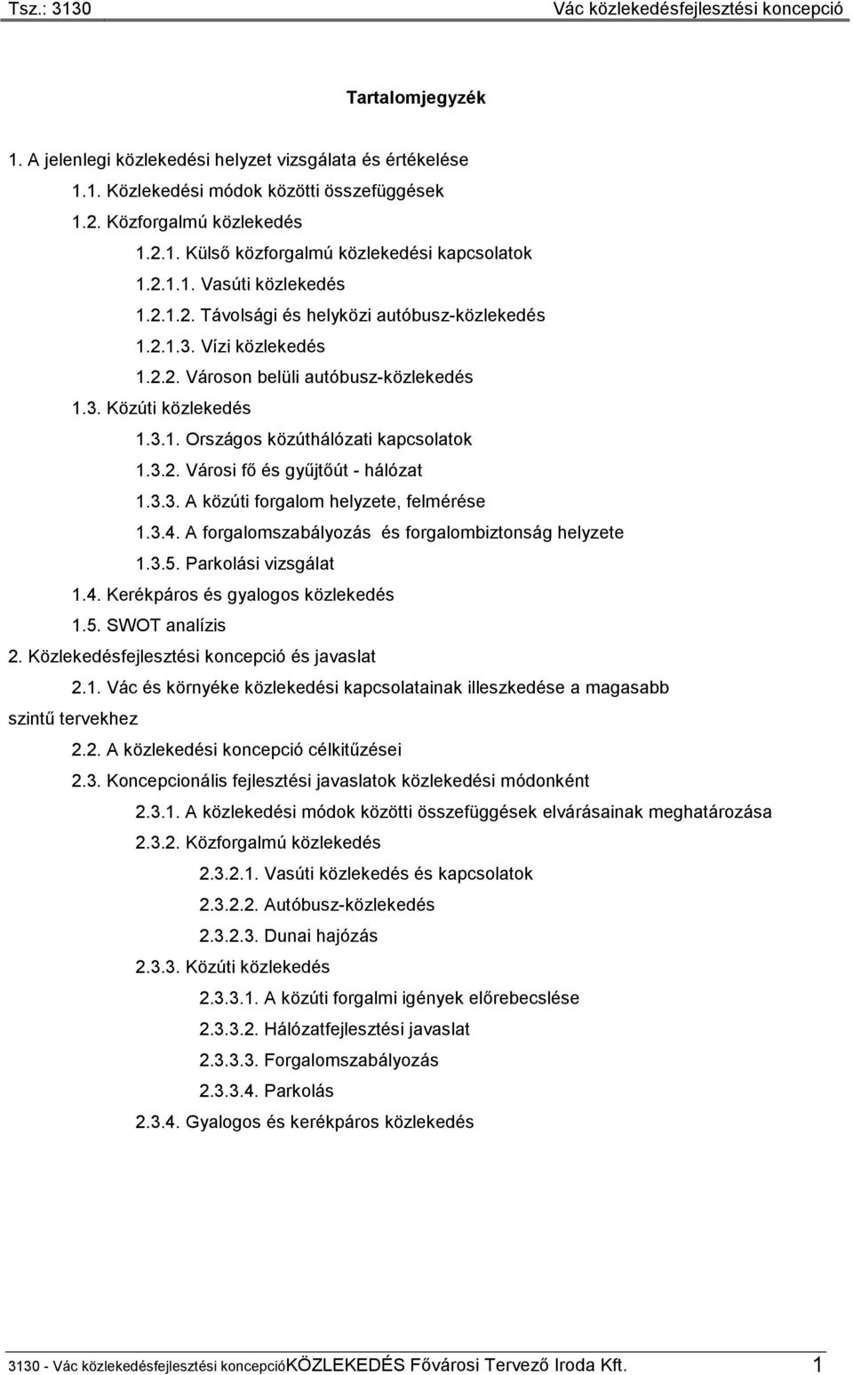 3.2. Városi fő és gyűjtőút - hálózat 1.3.3. A közúti forgalom helyzete, felmérése 1.3.4. A forgalomszabályozás és forgalombiztonság helyzete 1.3.5. Parkolási vizsgálat 1.4. Kerékpáros és gyalogos közlekedés 1.