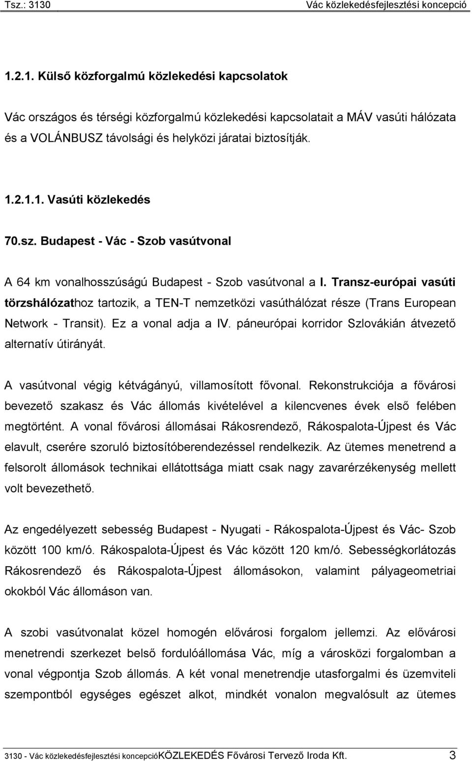 Transz-európai vasúti törzshálózathoz tartozik, a TEN-T nemzetközi vasúthálózat része (Trans European Network - Transit). Ez a vonal adja a IV.