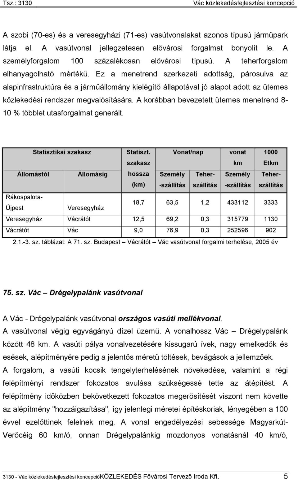 Ez a menetrend szerkezeti adottság, párosulva az alapinfrastruktúra és a járműállomány kielégítő állapotával jó alapot adott az ütemes közlekedési rendszer megvalósítására.