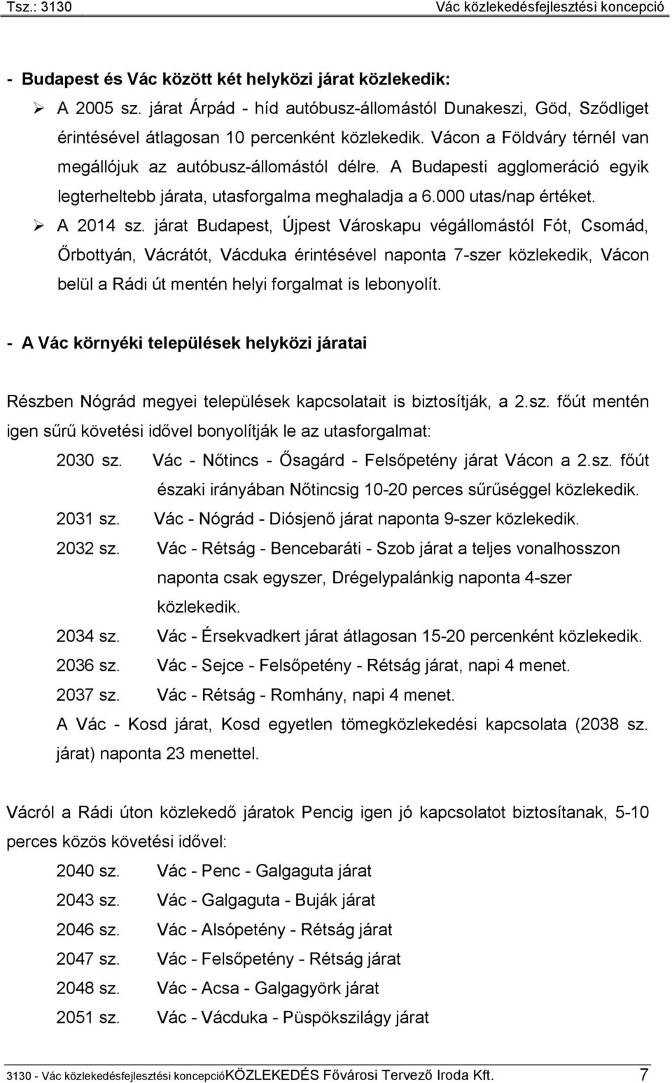 járat Budapest, Újpest Városkapu végállomástól Fót, Csomád, Őrbottyán, Vácrátót, Vácduka érintésével naponta 7-szer közlekedik, Vácon belül a Rádi út mentén helyi forgalmat is lebonyolít.