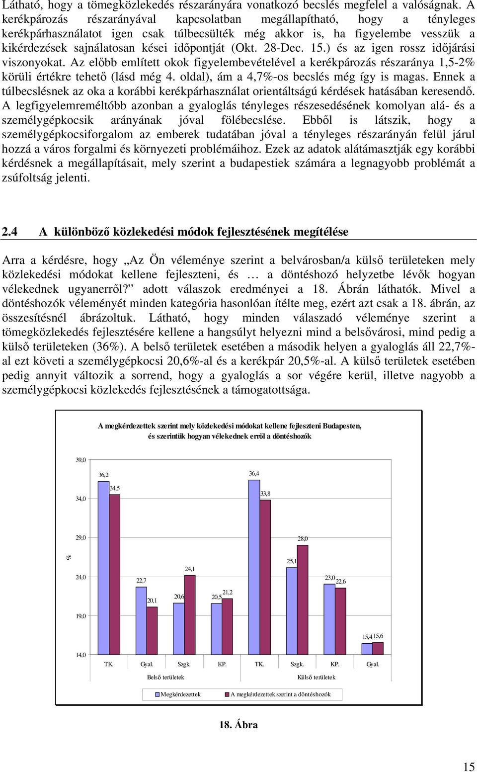 (Okt. 28-Dec. 15.) és az igen rossz időjárási viszonyokat. Az előbb említett okok figyelembevételével a kerékpározás részaránya 1,5-2 körüli értékre tehető (lásd még 4.