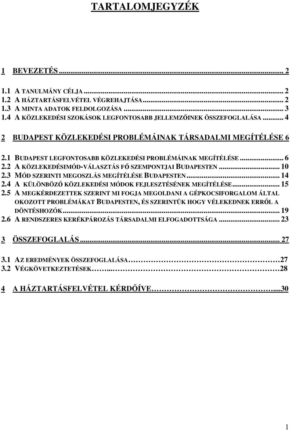 .. 10 2.3 MÓD SZERINTI MEGOSZLÁS MEGÍTÉLÉSE BUDAPESTEN... 14 2.4 A KÜLÖNBÖZŐ KÖZLEKEDÉSI MÓDOK FEJLESZTÉSÉNEK MEGÍTÉLÉSE... 15 2.