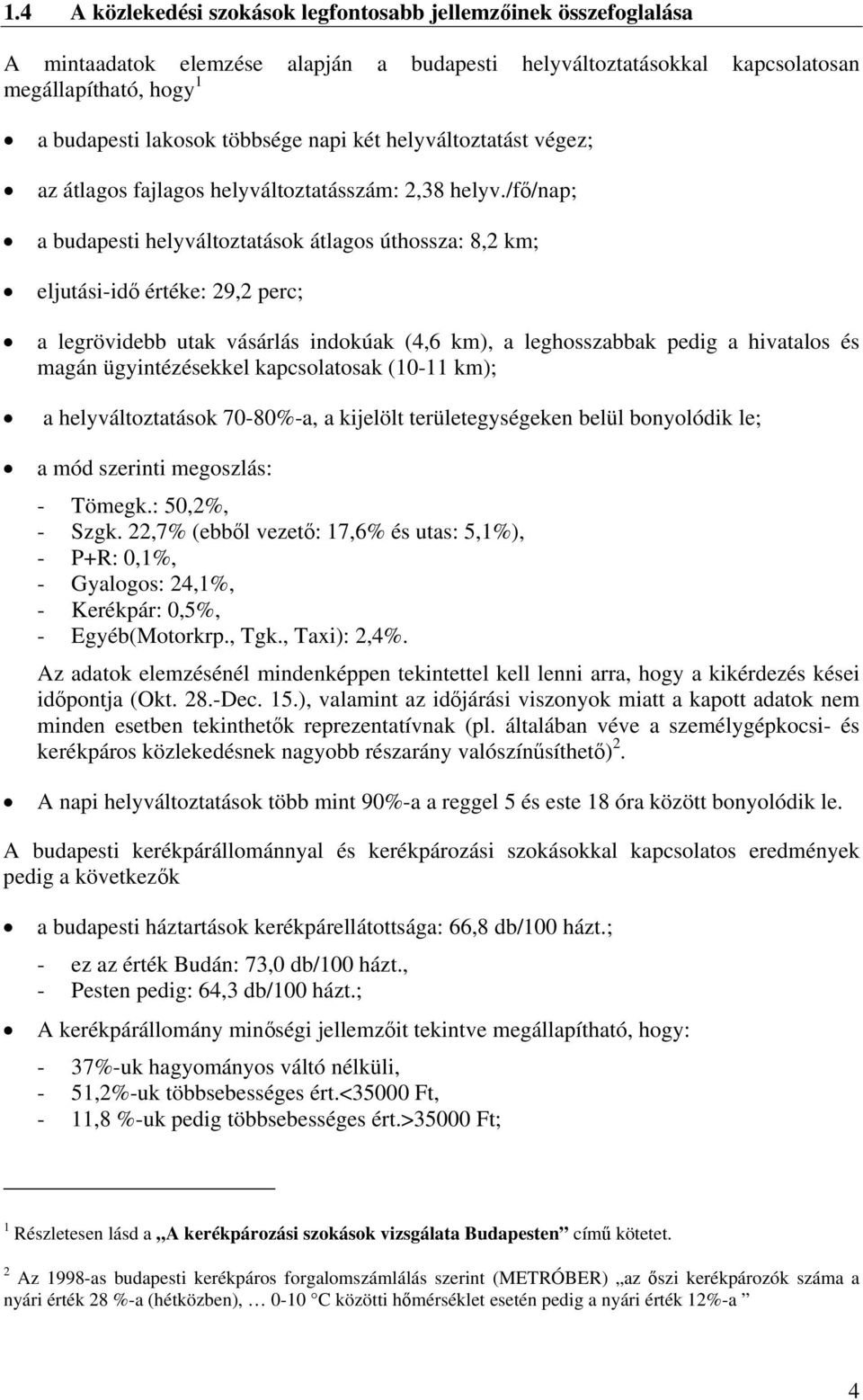 /fő/nap; a budapesti helyváltoztatások átlagos úthossza: 8,2 km; eljutási-idő értéke: 29,2 perc; a legrövidebb utak vásárlás indokúak (4,6 km), a leghosszabbak pedig a hivatalos és magán