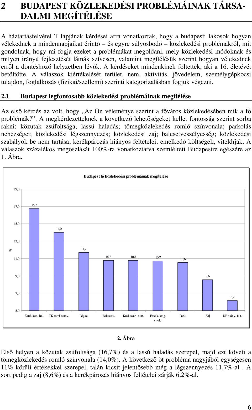 hogyan vélekednek erről a döntéshozó helyzetben lévők. A kérdéseket mindenkinek föltették, aki a 16. életévét betöltötte.