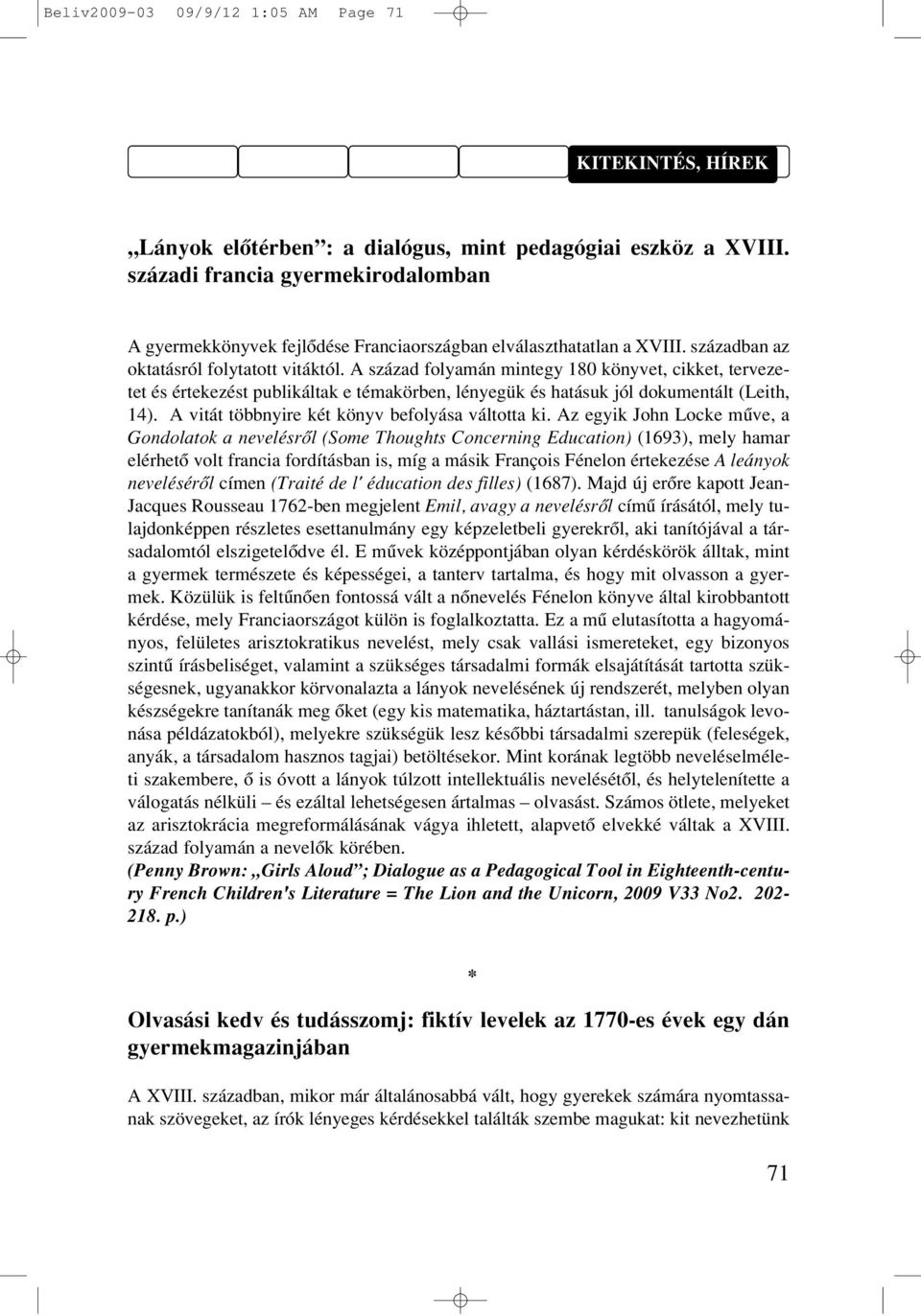 A század folyamán mintegy 180 könyvet, cikket, tervezetet és értekezést publikáltak e témakörben, lényegük és hatásuk jól dokumentált (Leith, 14). A vitát többnyire két könyv befolyása váltotta ki.