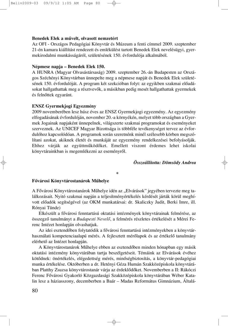 A HUNRA (Magyar Olvasástársaság) 2009. szeptember 26.-án Budapesten az Országos Széchényi Könyvtárban ünnepelte meg a népmese napját és Benedek Elek születésének 150. évfordulóját.