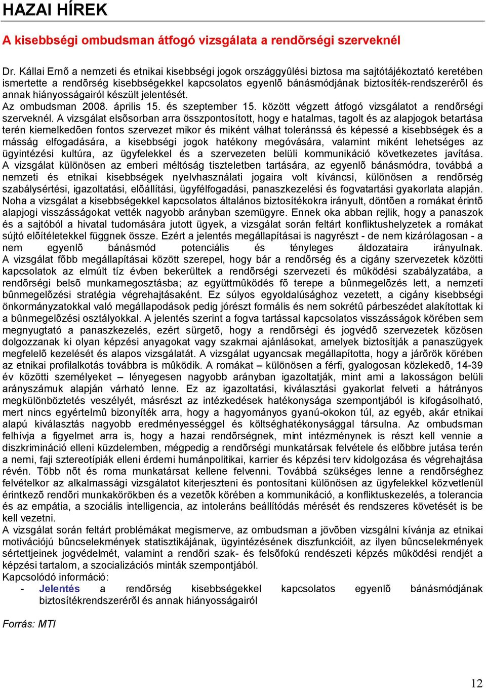 és annak hiányosságairól készült jelentését. Az ombudsman 2008. április 15. és szeptember 15. között végzett átfogó vizsgálatot a rendõrségi szerveknél.