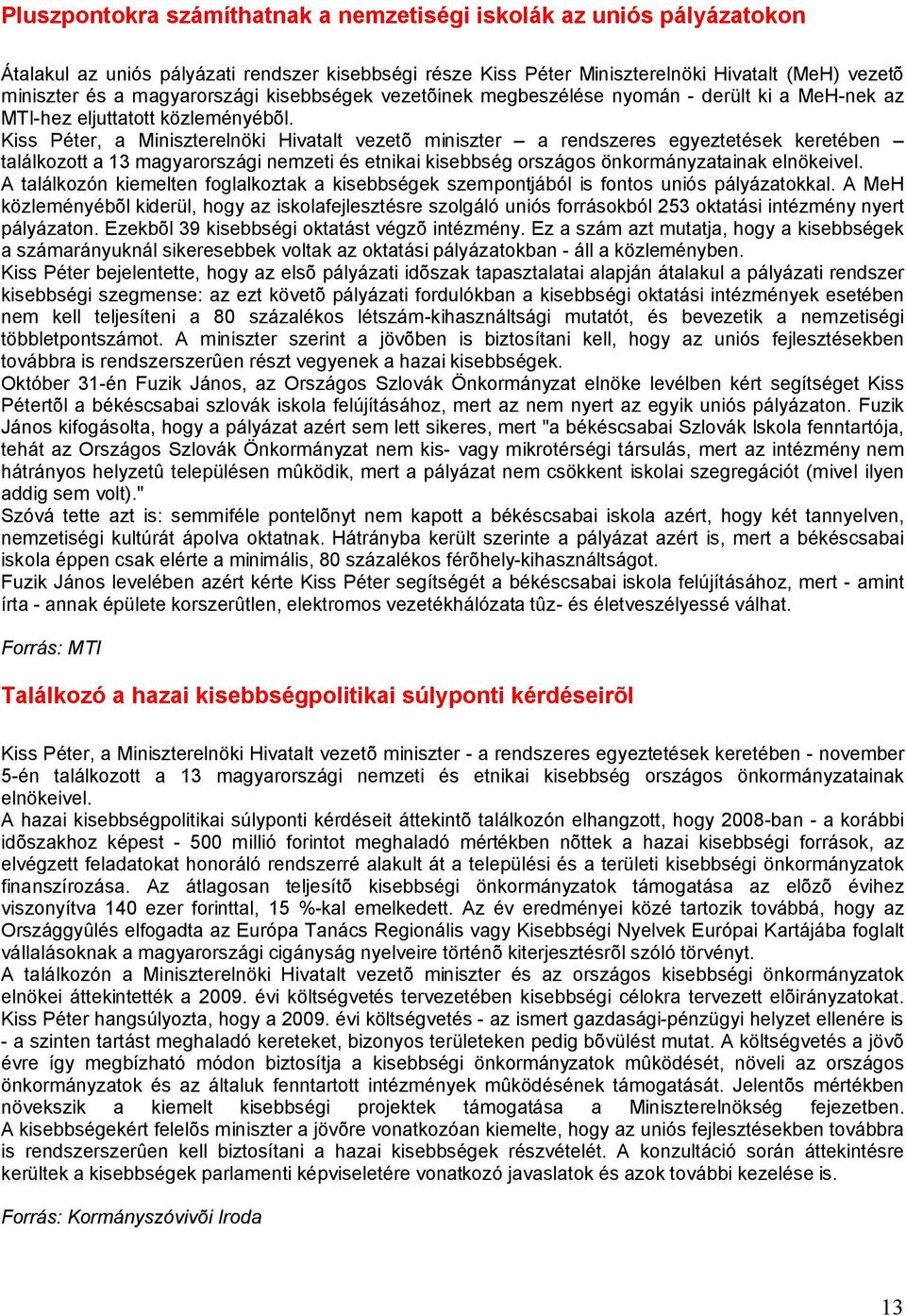 Kiss Péter, a Miniszterelnöki Hivatalt vezetõ miniszter a rendszeres egyeztetések keretében találkozott a 13 magyarországi nemzeti és etnikai kisebbség országos önkormányzatainak elnökeivel.