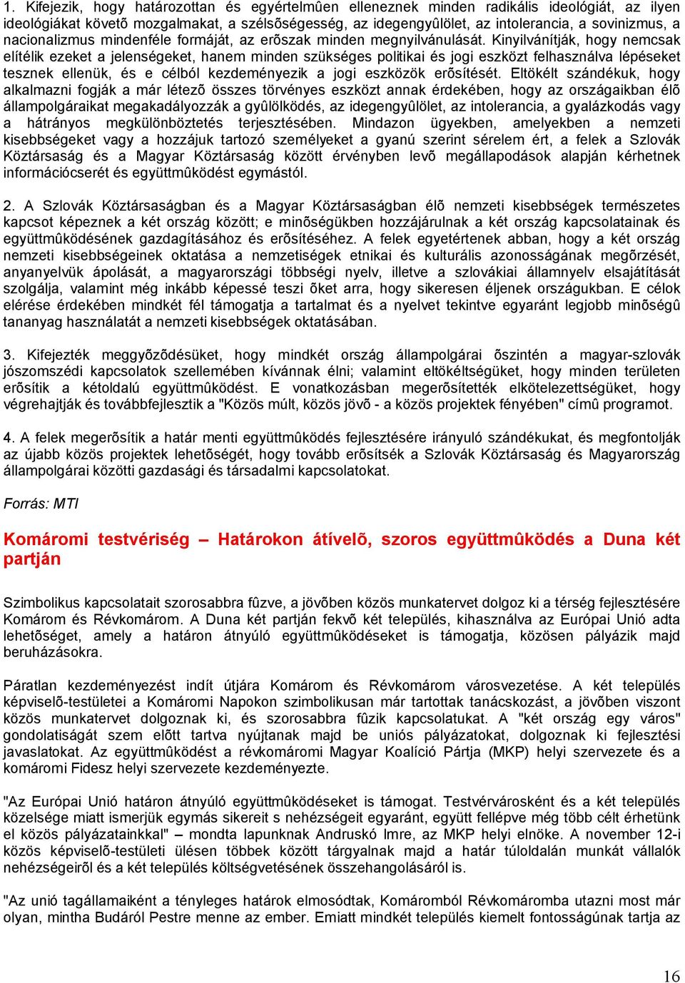 Kinyilvánítják, hogy nemcsak elítélik ezeket a jelenségeket, hanem minden szükséges politikai és jogi eszközt felhasználva lépéseket tesznek ellenük, és e célból kezdeményezik a jogi eszközök