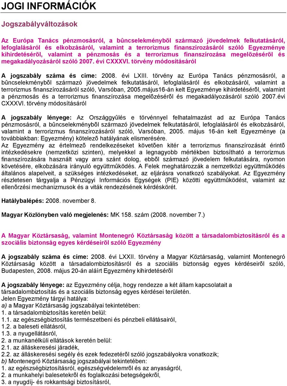 törvény módosításáról A jogszabály száma és címe: 2008. évi LXIII.