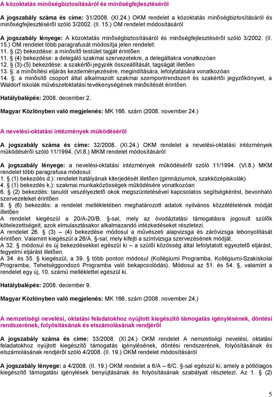 (2) bekezdése: a minõsítõ testület tagját érintõen 11. (4) bekezdése: a delegáló szakmai szervezetekre, a delegáltakra vonatkozóan 12.