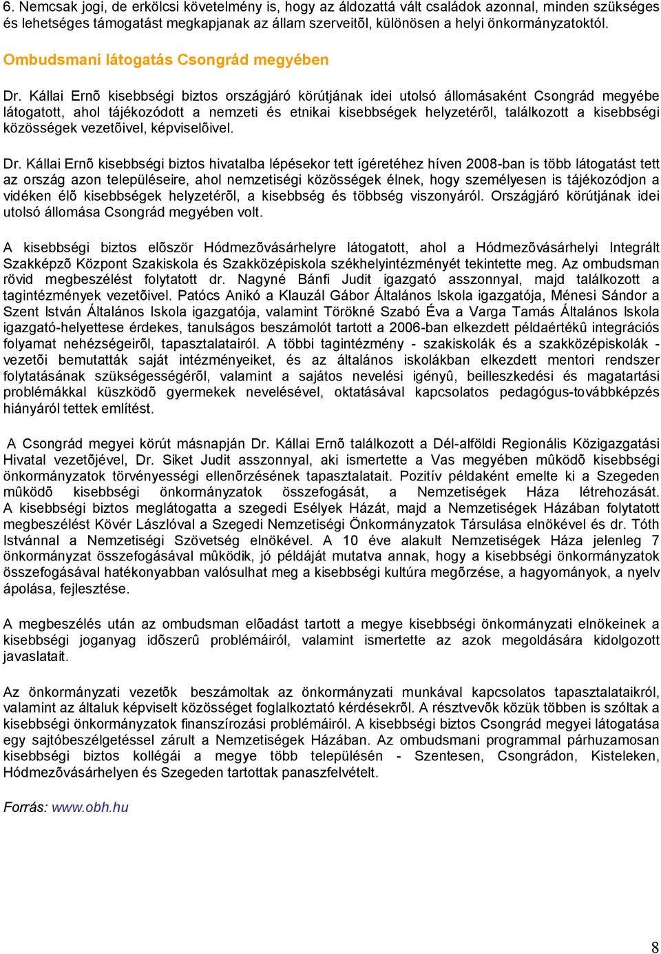 Kállai Ernõ kisebbségi biztos országjáró körútjának idei utolsó állomásaként Csongrád megyébe látogatott, ahol tájékozódott a nemzeti és etnikai kisebbségek helyzetérõl, találkozott a kisebbségi