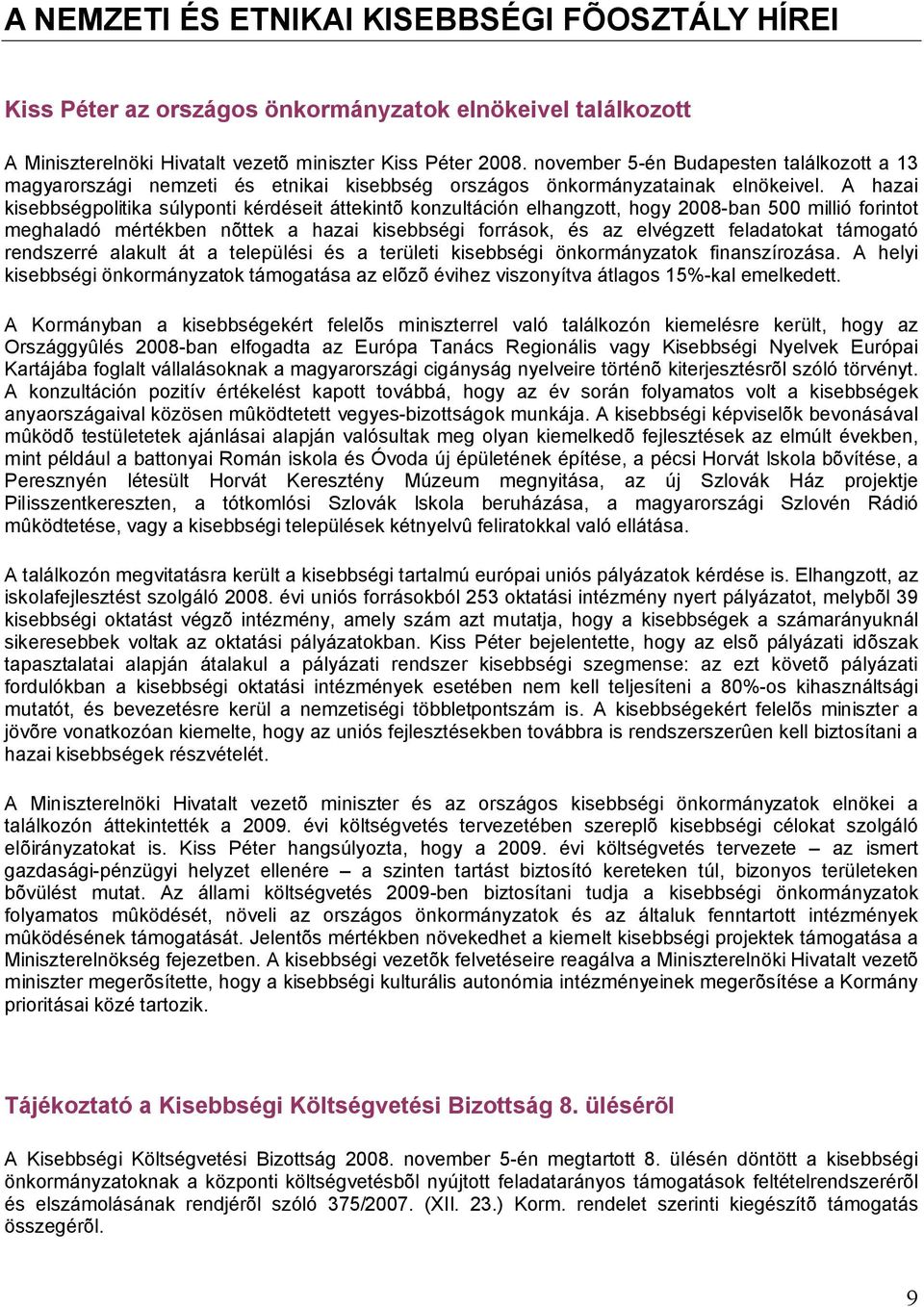 A hazai kisebbségpolitika súlyponti kérdéseit áttekintõ konzultáción elhangzott, hogy 2008-ban 500 millió forintot meghaladó mértékben nõttek a hazai kisebbségi források, és az elvégzett feladatokat