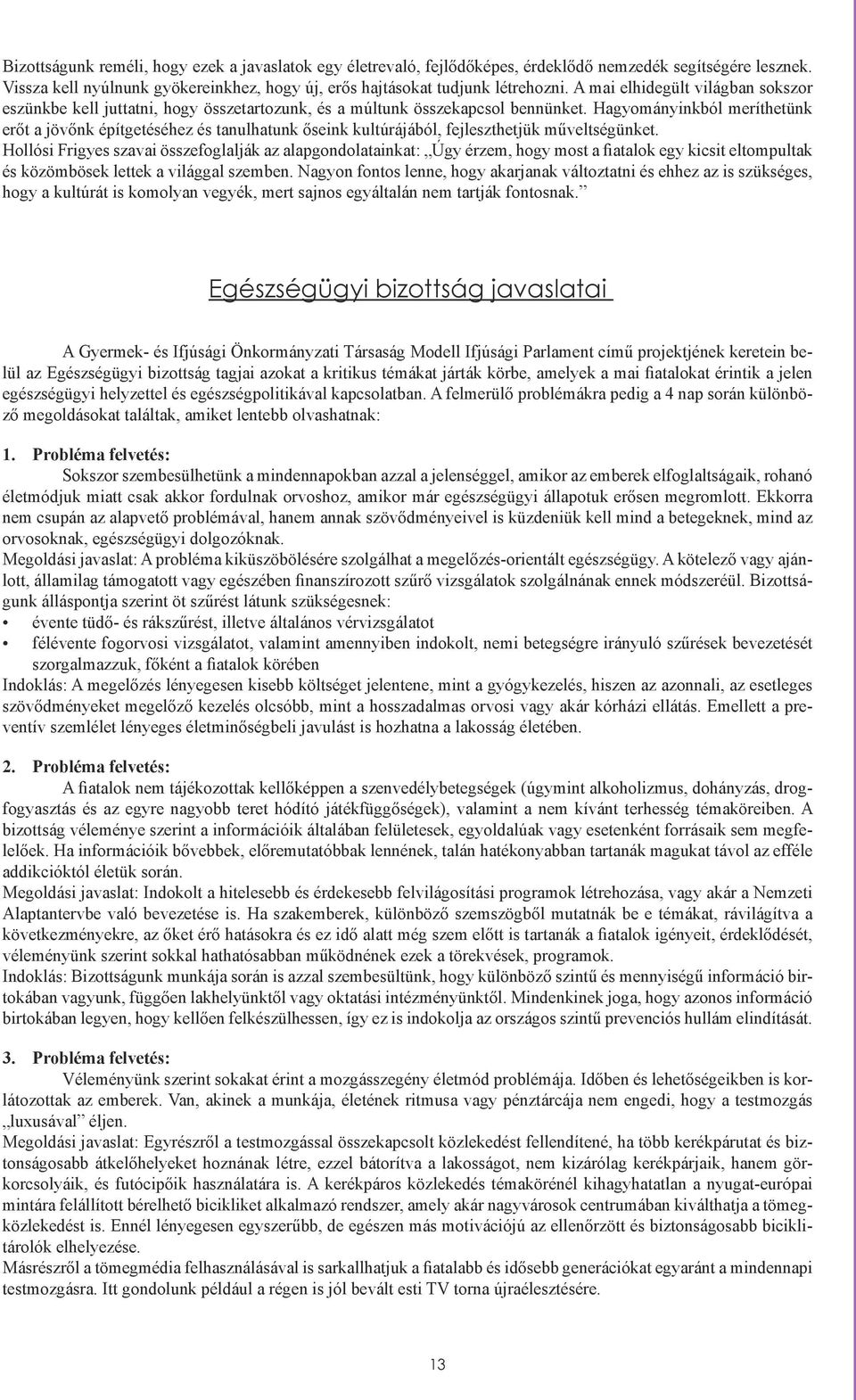 Hagyományinkból meríthetünk erőt a jövőnk építgetéséhez és tanulhatunk őseink kultúrájából, fejleszthetjük műveltségünket.