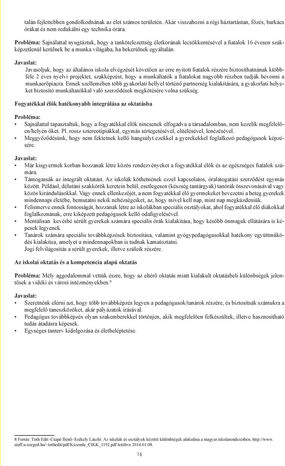 Javaslat: Javasoljuk, hogy az általános iskola elvégzését követően az erre nyitott fiatalok részére biztosíthatnának ktöbbféle 2 éves nyelvi projektet, szakképzést, hogy a munkáltatók a fiatalokat