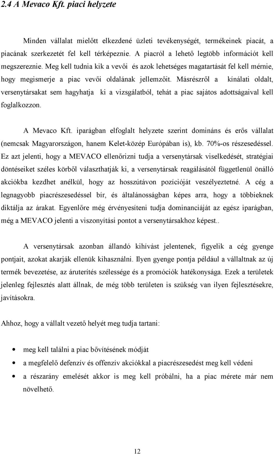 Másrészrl a kínálati oldalt, versenytársakat sem hagyhatja ki a vizsgálatból, tehát a piac sajátos adottságaival kell foglalkozzon. A Mevaco Kft.