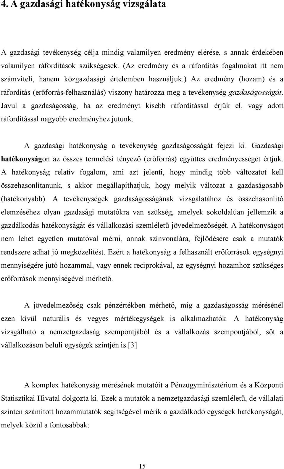 ) Az eredmény (hozam) és a ráfordítás (erforrás-felhasználás) viszony határozza meg a tevékenység gazdaságosságát.