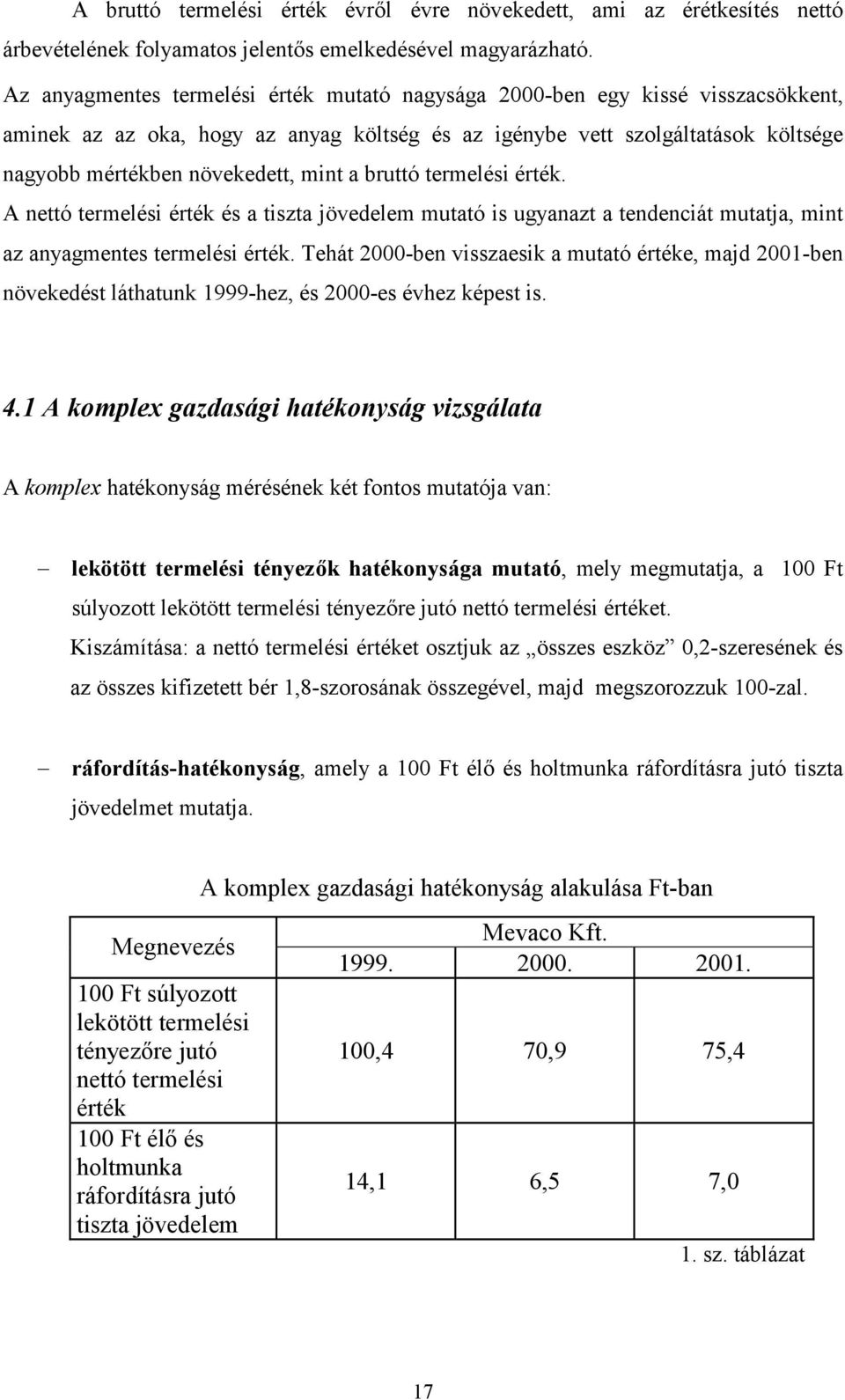 a bruttó termelési érték. A nettó termelési érték és a tiszta jövedelem mutató is ugyanazt a tendenciát mutatja, mint az anyagmentes termelési érték.