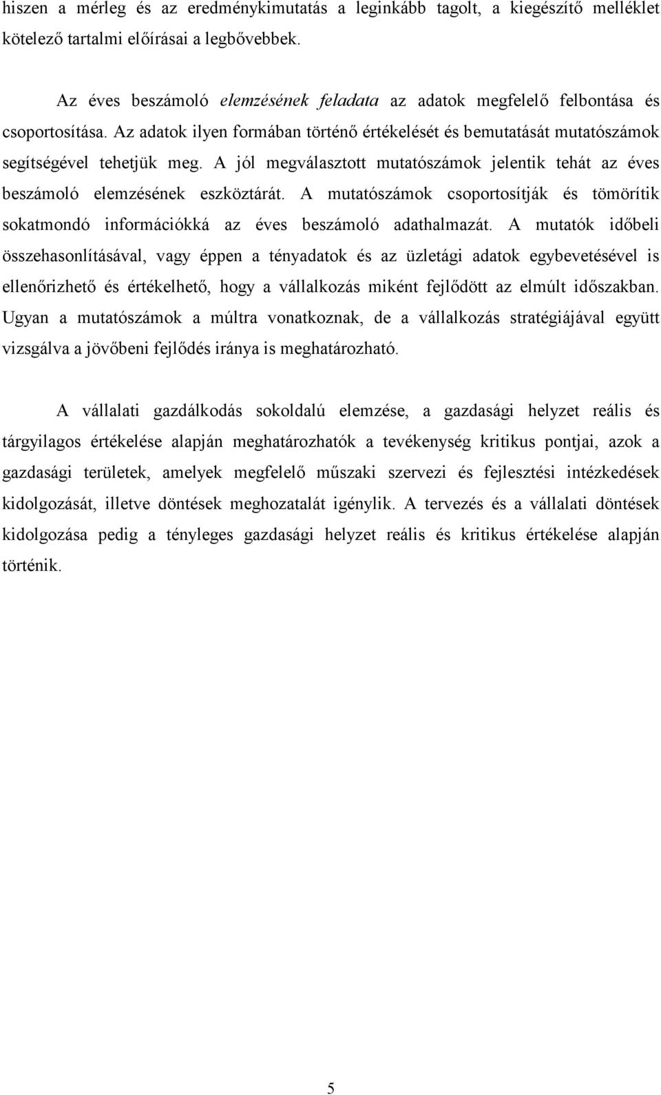 A jól megválasztott mutatószámok jelentik tehát az éves beszámoló elemzésének eszköztárát. A mutatószámok csoportosítják és tömörítik sokatmondó információkká az éves beszámoló adathalmazát.